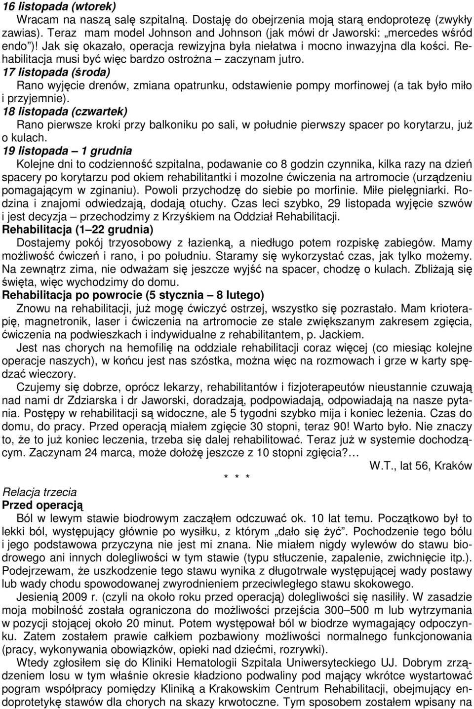 17 listopada (środa) Rano wyjęcie drenów, zmiana opatrunku, odstawienie pompy morfinowej (a tak było miło i przyjemnie).