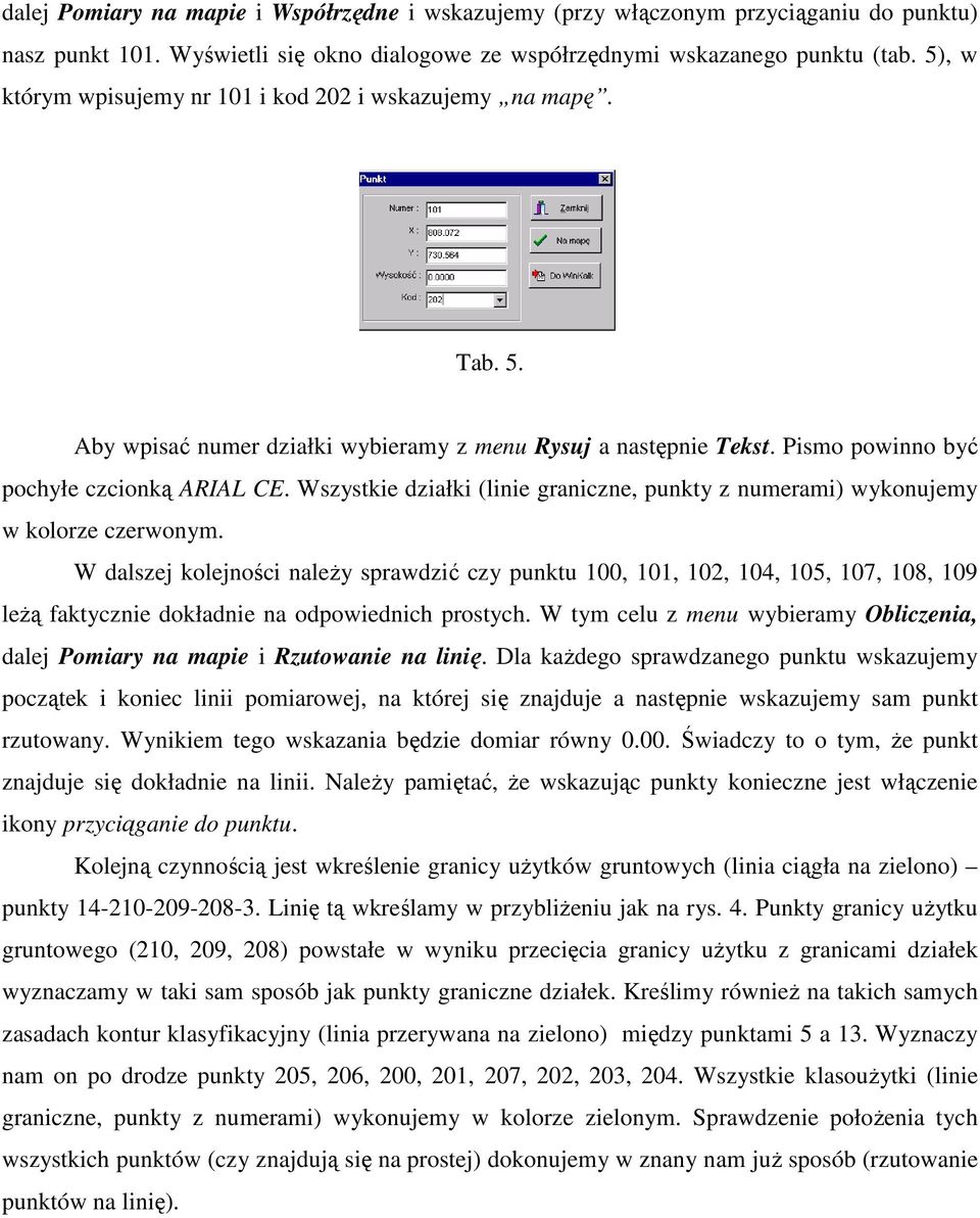 Wszystkie działki (linie graniczne, punkty z numerami) wykonujemy w kolorze czerwonym.