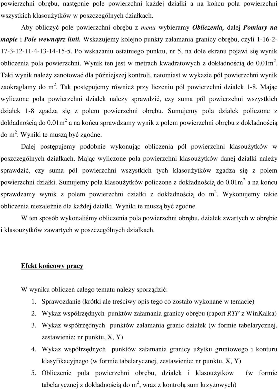 Wskazujemy kolejno punkty załamania granicy obrębu, czyli 1-16-2-17-3-12-11-4-13-14-15-5. Po wskazaniu ostatniego punktu, nr 5, na dole ekranu pojawi się wynik obliczenia pola powierzchni.