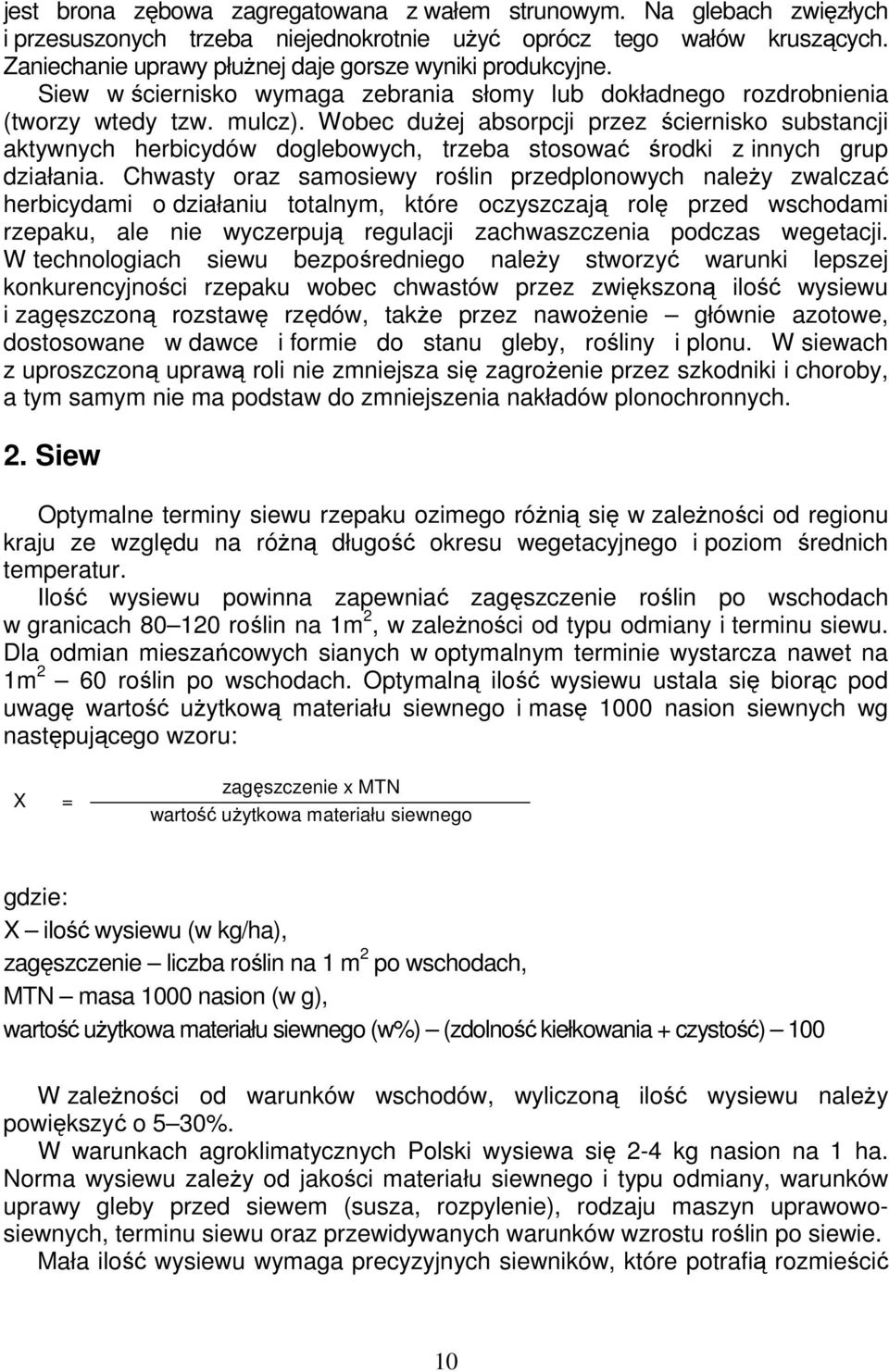 Wobec duŝej absorpcji przez ściernisko substancji aktywnych herbicydów doglebowych, trzeba stosować środki z innych grup działania.