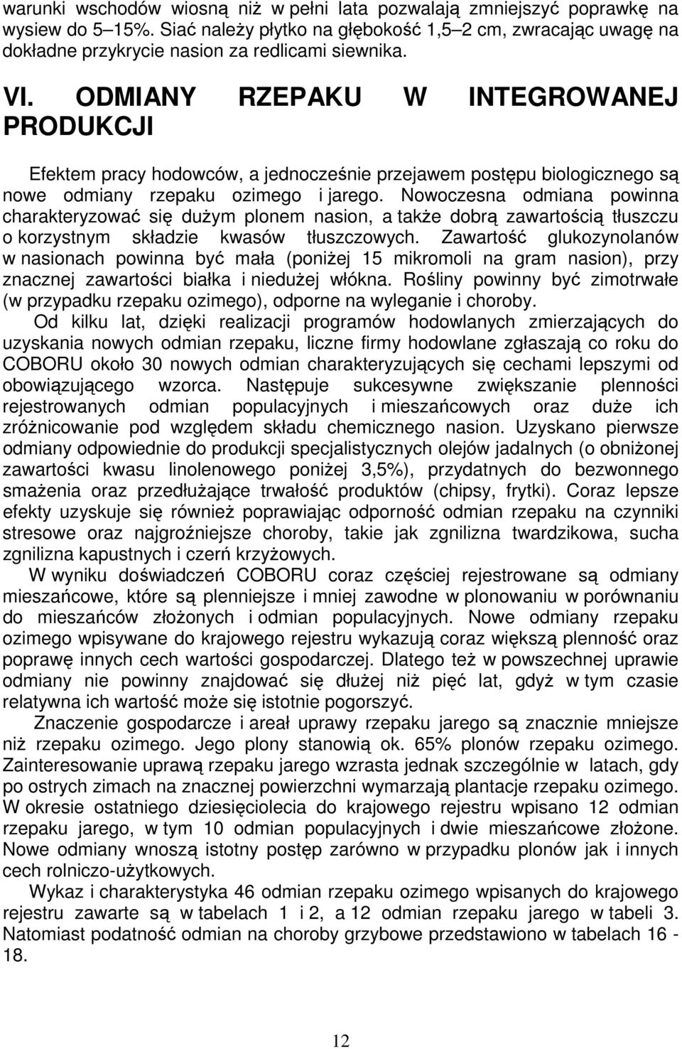 ODMIANY RZEPAKU W INTEGROWANEJ PRODUKCJI Efektem pracy hodowców, a jednocześnie przejawem postępu biologicznego są nowe odmiany rzepaku ozimego i jarego.