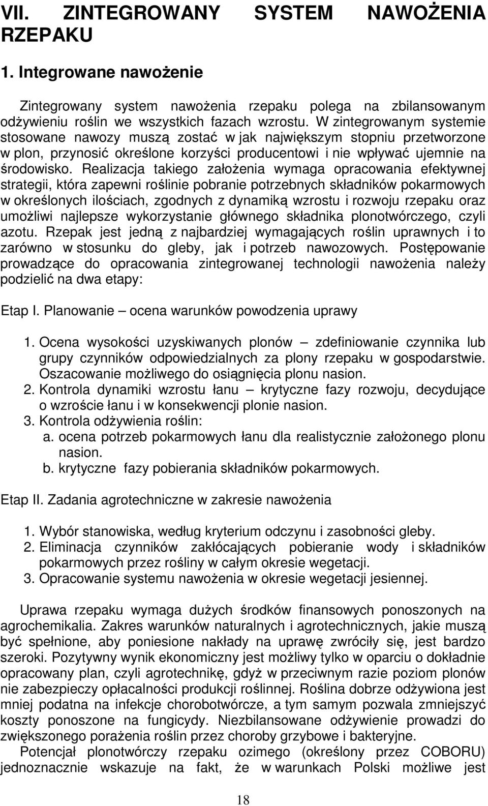 Realizacja takiego załoŝenia wymaga opracowania efektywnej strategii, która zapewni roślinie pobranie potrzebnych składników pokarmowych w określonych ilościach, zgodnych z dynamiką wzrostu i rozwoju