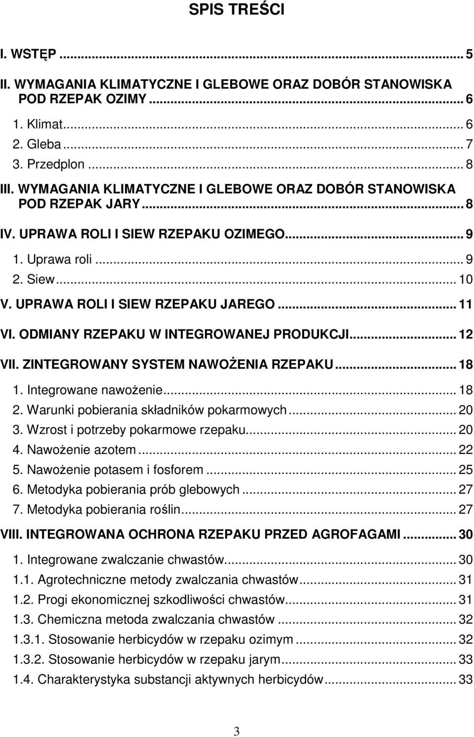 ODMIANY RZEPAKU W INTEGROWANEJ PRODUKCJI... 12 VII. ZINTEGROWANY SYSTEM NAWOśENIA RZEPAKU... 18 1. Integrowane nawoŝenie... 18 2. Warunki pobierania składników pokarmowych... 20 3.