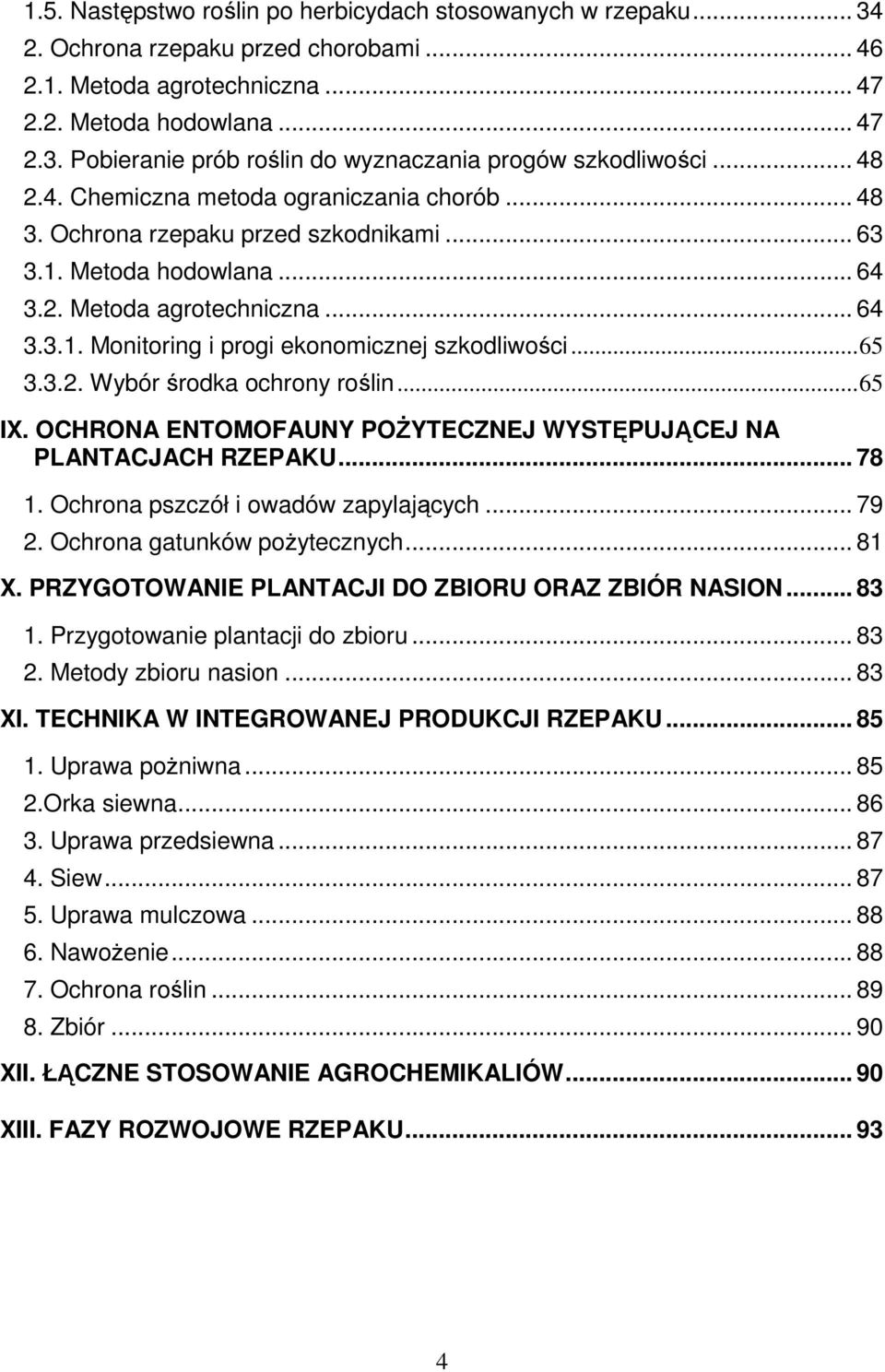 ..65 3.3.2. Wybór środka ochrony roślin...65 IX. OCHRONA ENTOMOFAUNY POśYTECZNEJ WYSTĘPUJĄCEJ NA PLANTACJACH RZEPAKU... 78 1. Ochrona pszczół i owadów zapylających... 79 2.