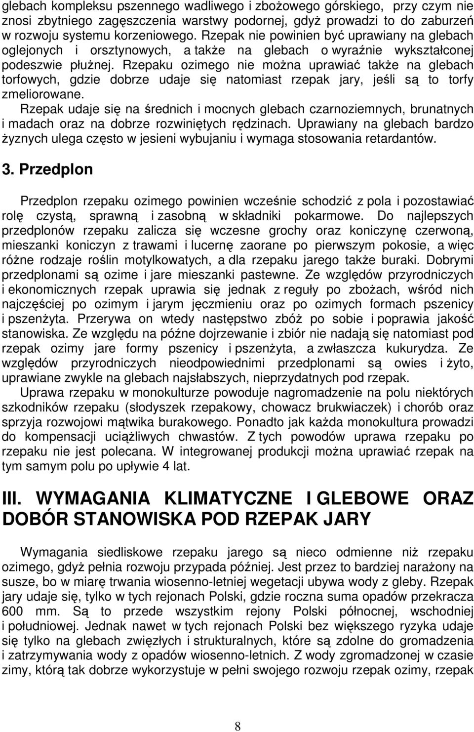 Rzepaku ozimego nie moŝna uprawiać takŝe na glebach torfowych, gdzie dobrze udaje się natomiast rzepak jary, jeśli są to torfy zmeliorowane.