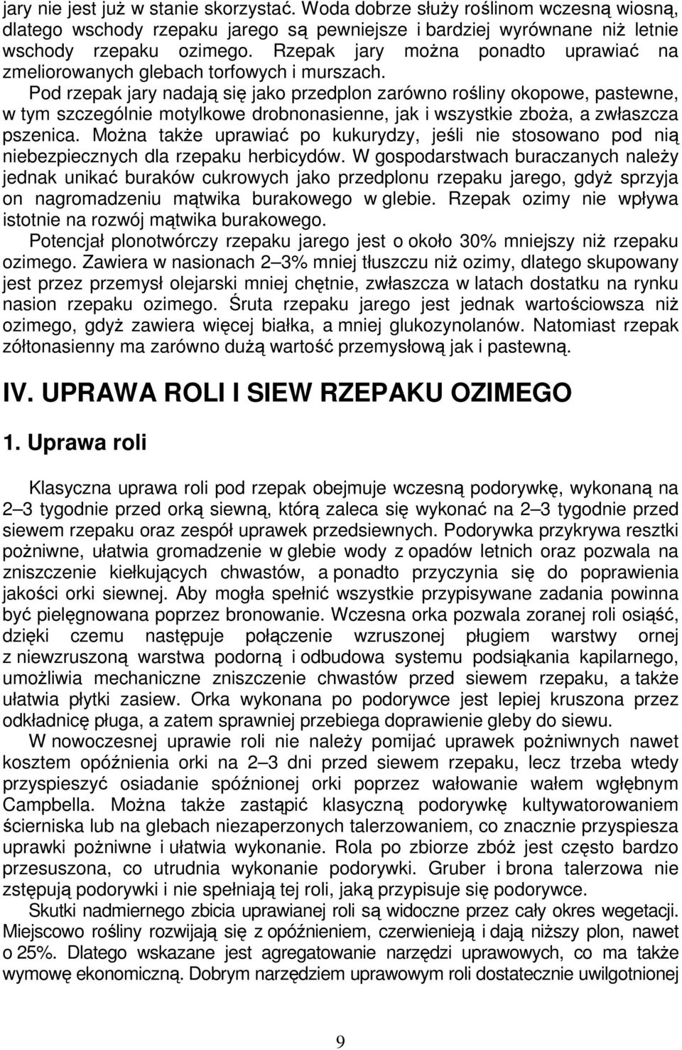 Pod rzepak jary nadają się jako przedplon zarówno rośliny okopowe, pastewne, w tym szczególnie motylkowe drobnonasienne, jak i wszystkie zboŝa, a zwłaszcza pszenica.