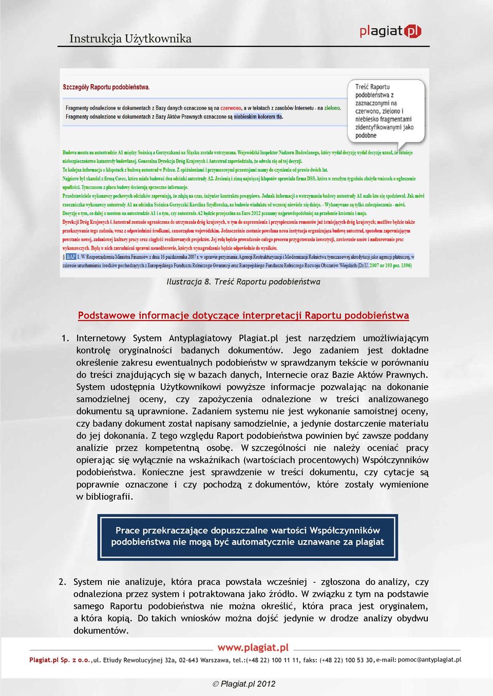 Jego zadaniem jest dokładne określenie zakresu ewentualnych podobieństw w sprawdzanym tekście w porównaniu do treści znajdujących się w bazach danych, Internecie oraz Bazie Aktów Prawnych.