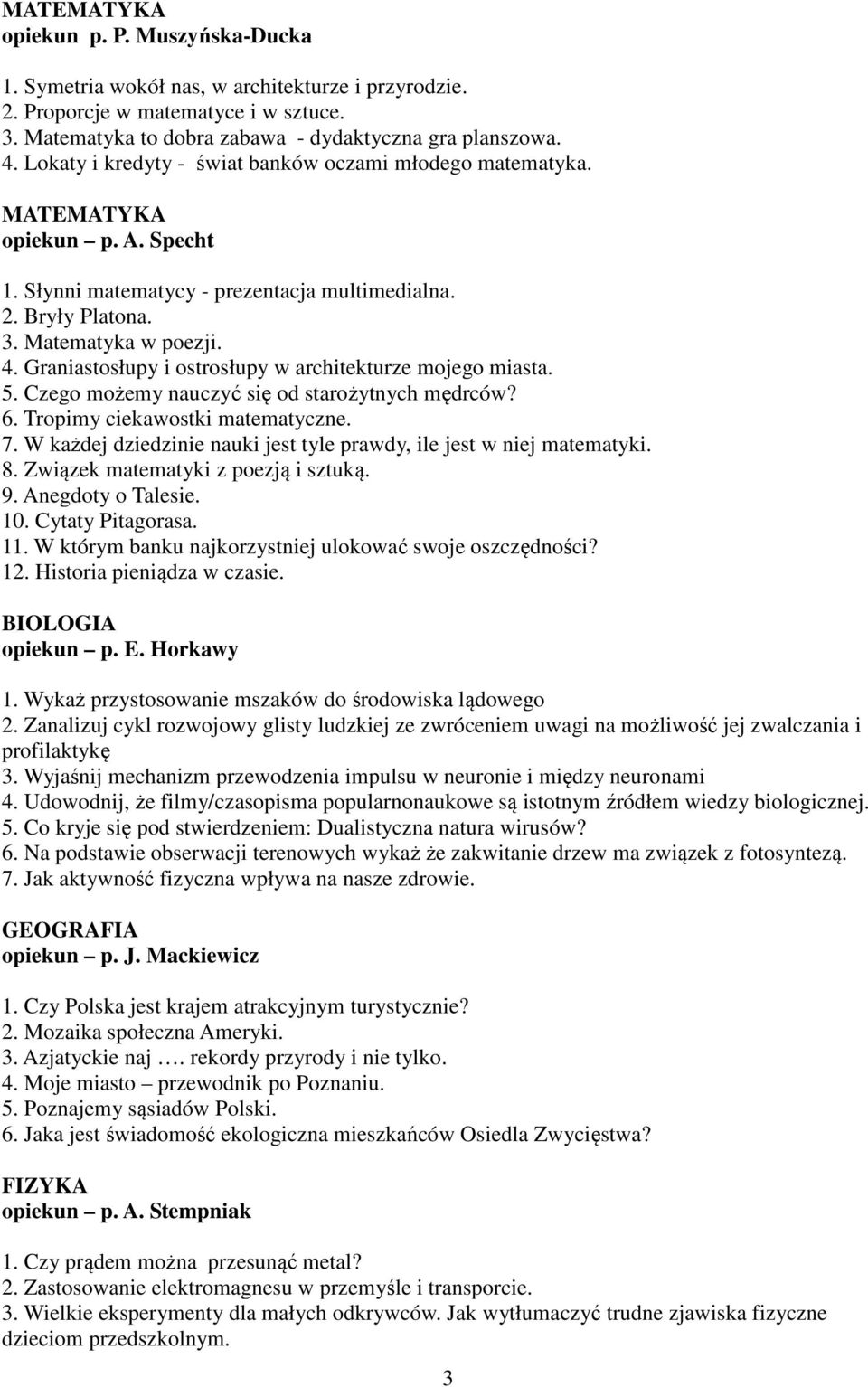 Graniastosłupy i ostrosłupy w architekturze mojego miasta. 5. Czego możemy nauczyć się od starożytnych mędrców? 6. Tropimy ciekawostki matematyczne. 7.