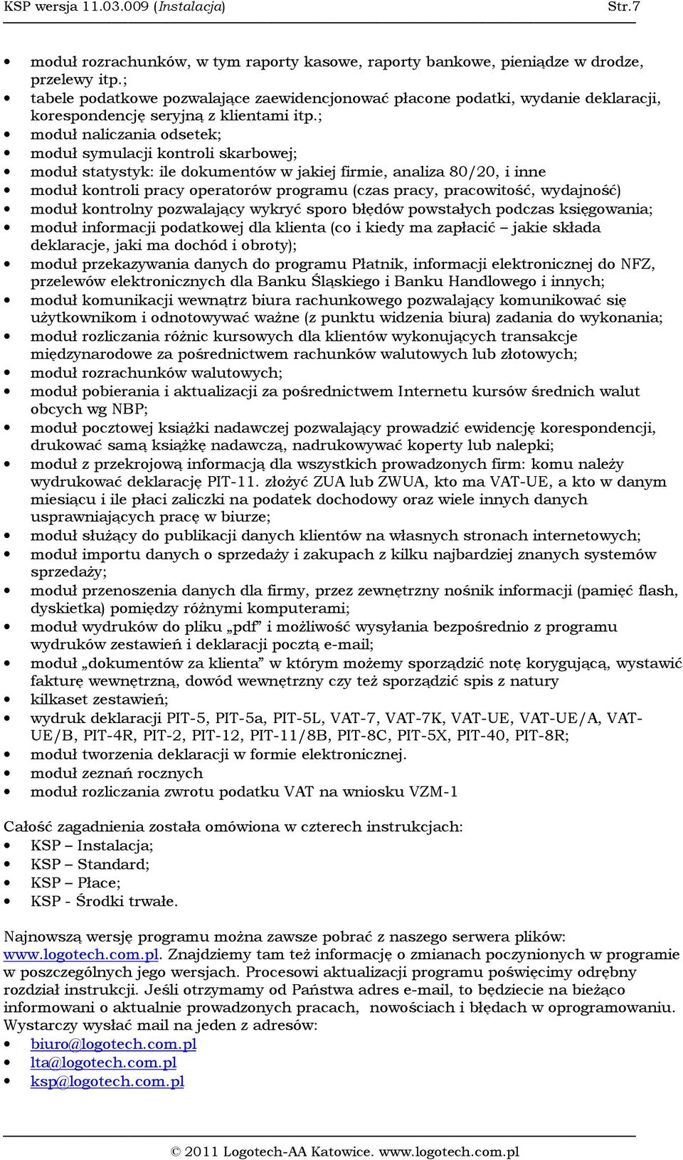 ; moduł naliczania odsetek; moduł symulacji kontroli skarbowej; moduł statystyk: ile dokumentów w jakiej firmie, analiza 80/20, i inne moduł kontroli pracy operatorów programu (czas pracy,