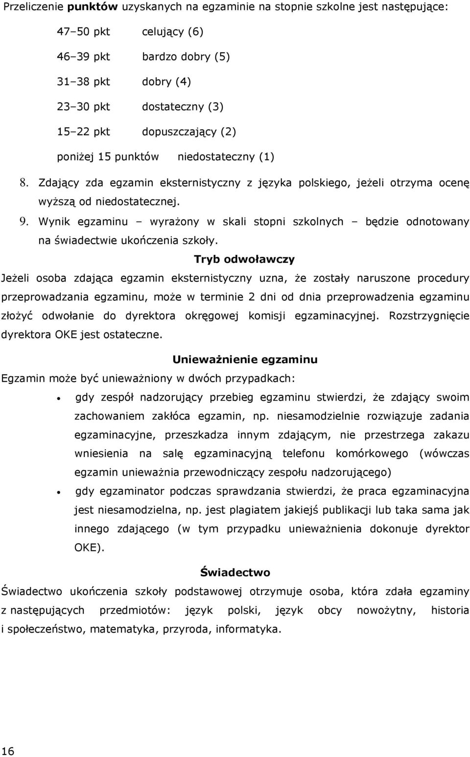 Wynik egzaminu wyrażony w skali stopni szkolnych będzie odnotowany na świadectwie ukończenia szkoły.