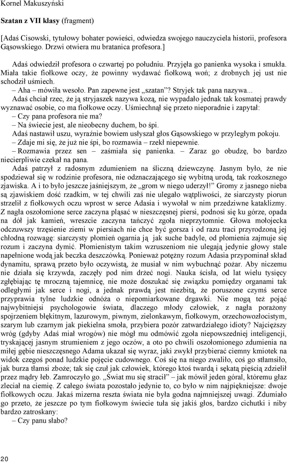 Aha mówiła wesoło. Pan zapewne jest szatan? Stryjek tak pana nazywa... Adaś chciał rzec, że ją stryjaszek nazywa kozą, nie wypadało jednak tak kosmatej prawdy wyznawać osobie, co ma fiołkowe oczy.