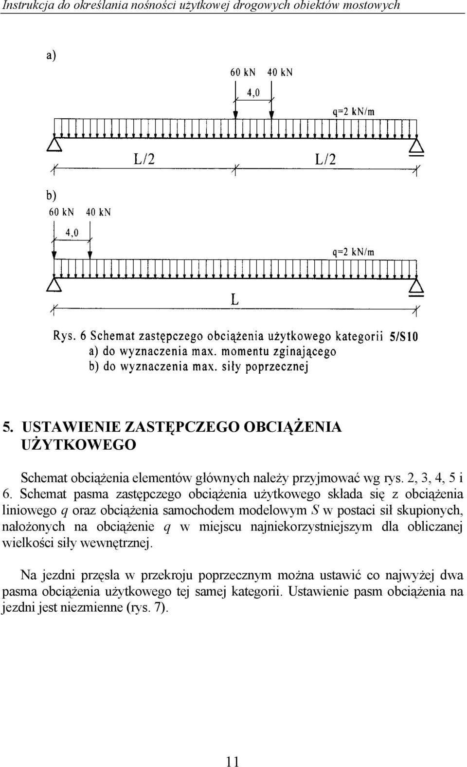 skupionych, nałożonych na obciążenie q w miejscu najniekorzystniejszym dla obliczanej wielkości siły wewnętrznej.