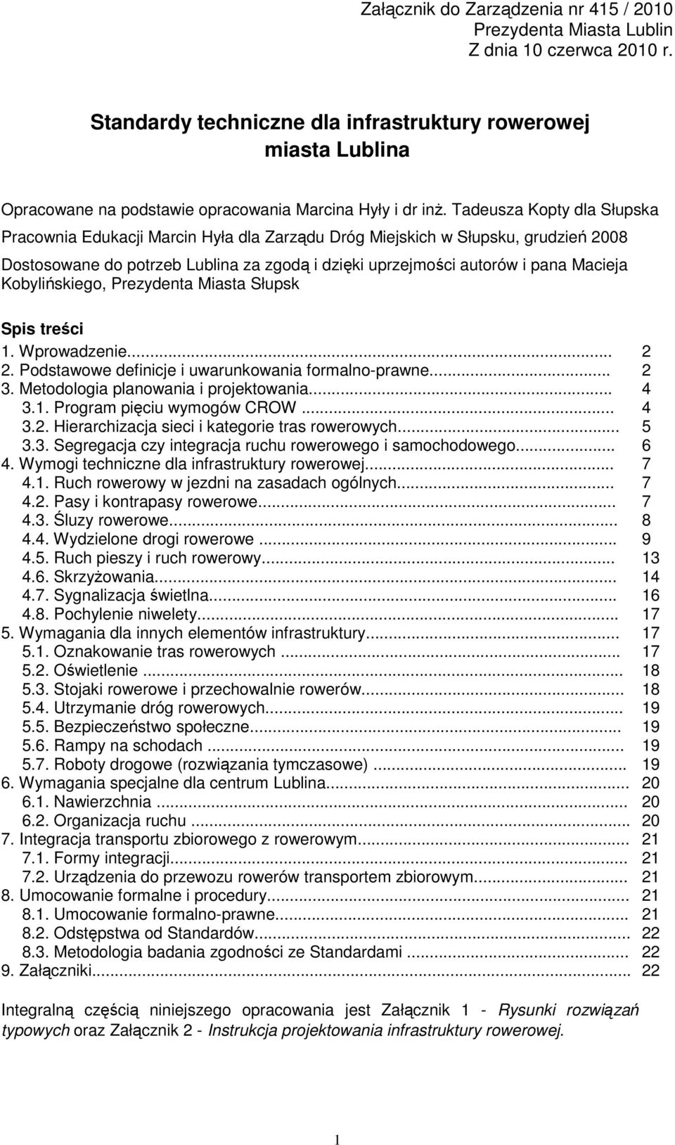 Tadeusza Kopty dla Słupska Pracownia Edukacji Marcin Hyła dla Zarządu Dróg Miejskich w Słupsku, grudzień 2008 Dostosowane do potrzeb Lublina za zgodą i dzięki uprzejmości autorów i pana Macieja