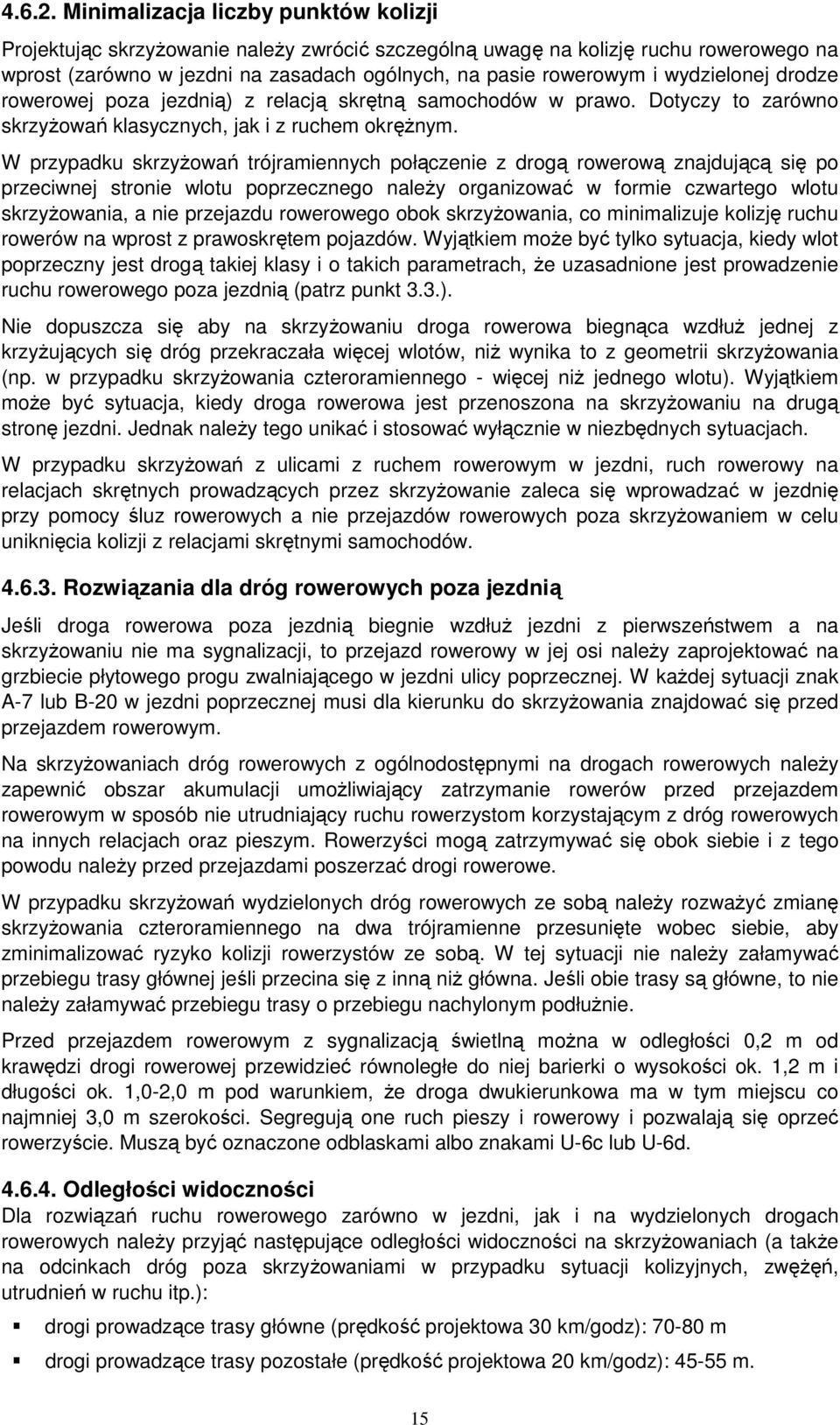 wydzielonej drodze rowerowej poza jezdnią) z relacją skrętną samochodów w prawo. Dotyczy to zarówno skrzyŝowań klasycznych, jak i z ruchem okręŝnym.