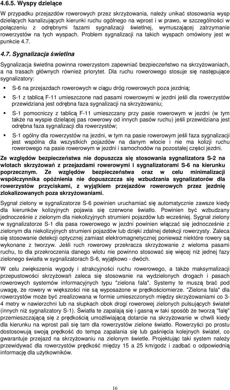 z odrębnymi fazami sygnalizacji świetlnej, wymuszającej zatrzymanie rowerzystów na tych wyspach. Problem sygnalizacji na takich wyspach omówiony jest w punkcie 4.7.