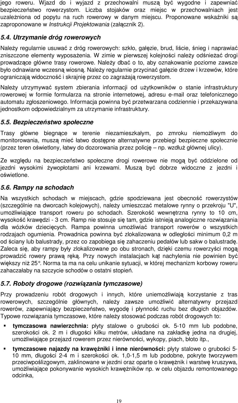 Utrzymanie dróg rowerowych NaleŜy regularnie usuwać z dróg rowerowych: szkło, gałęzie, brud, liście, śnieg i naprawiać zniszczone elementy wyposaŝenia.