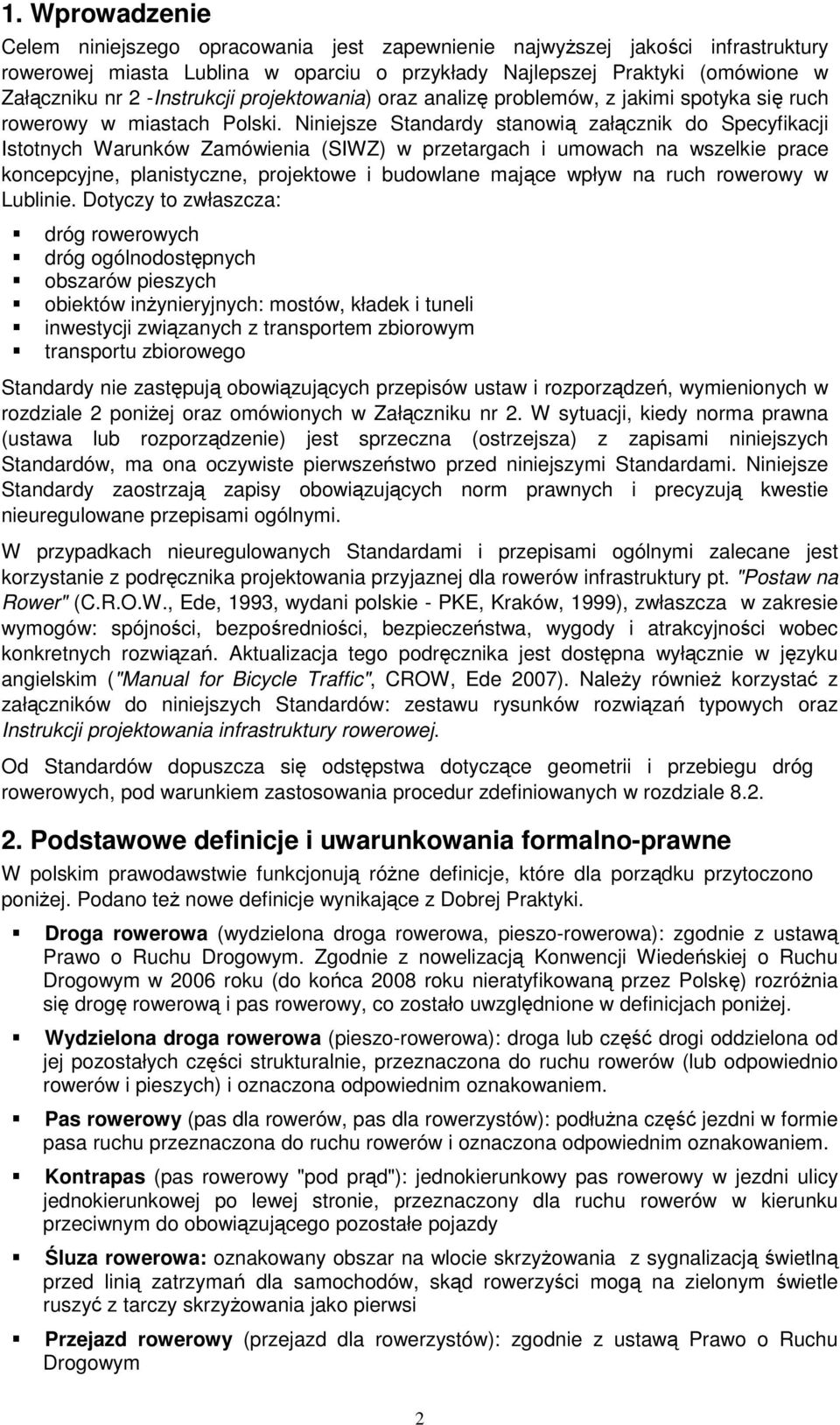 Niniejsze Standardy stanowią załącznik do Specyfikacji Istotnych Warunków Zamówienia (SIWZ) w przetargach i umowach na wszelkie prace koncepcyjne, planistyczne, projektowe i budowlane mające wpływ na