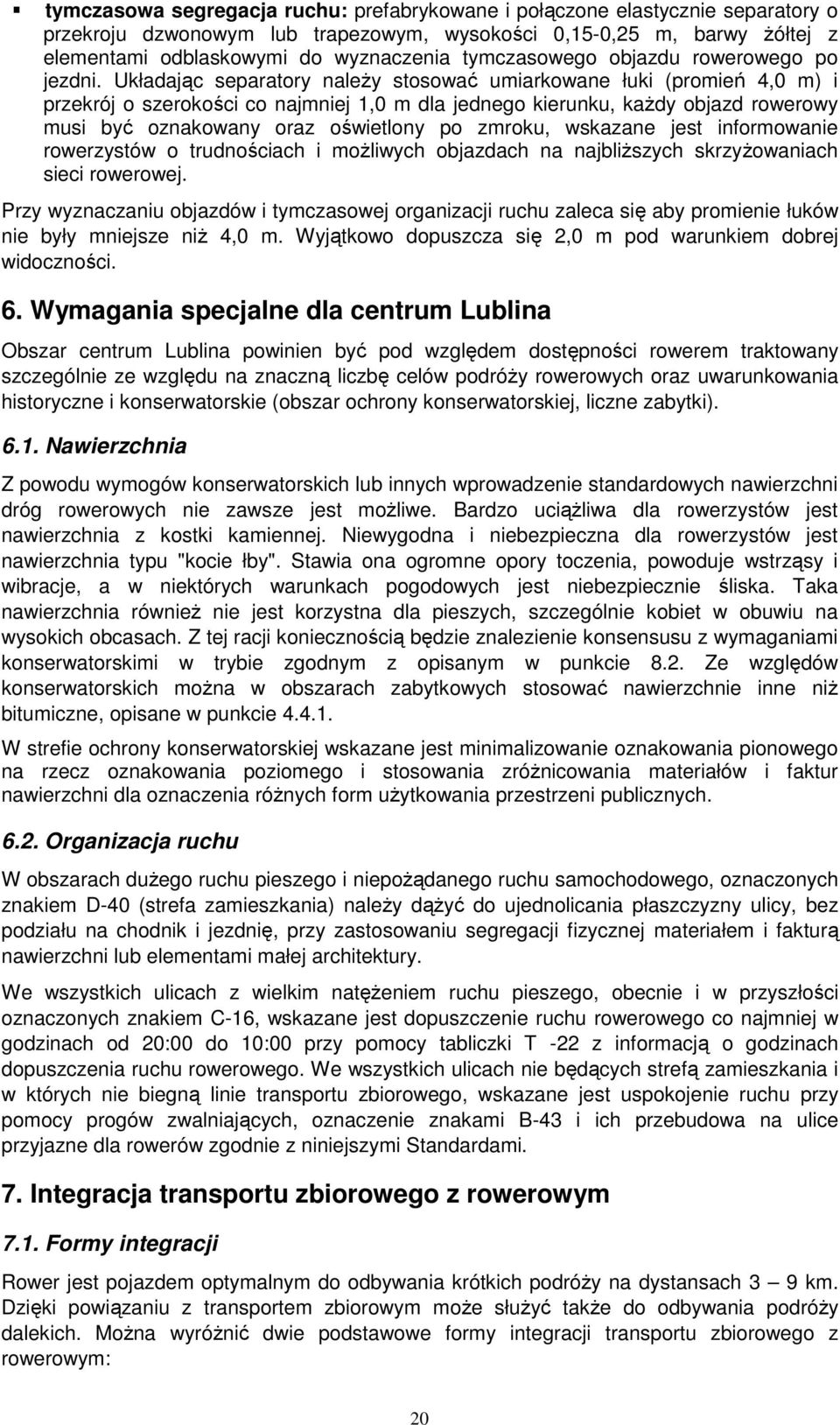 Układając separatory naleŝy stosować umiarkowane łuki (promień 4,0 m) i przekrój o szerokości co najmniej 1,0 m dla jednego kierunku, kaŝdy objazd rowerowy musi być oznakowany oraz oświetlony po