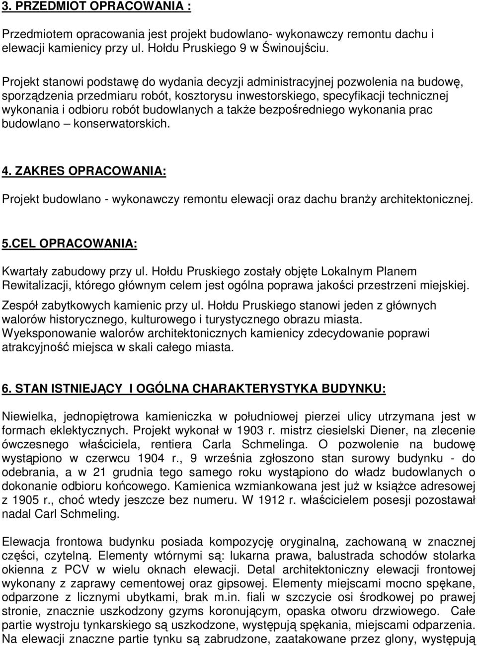 budowlanych a takŝe bezpośredniego wykonania prac budowlano konserwatorskich. 4. ZAKRES OPRACOWANIA: Projekt budowlano - wykonawczy remontu elewacji oraz dachu branŝy architektonicznej. 5.