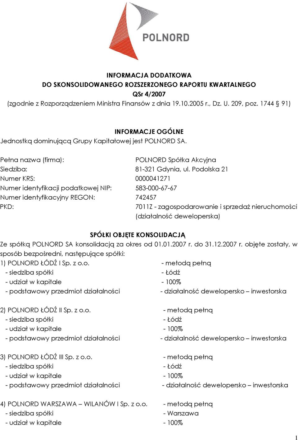 Podolska 21 Numer KRS: 0000041271 Numer identyfikacji podatkowej NIP: 583-000-67-67 Numer identyfikacyjny REGON: 742457 PKD: 7011Z - zagospodarowanie i sprzedaŝ nieruchomości (działalność