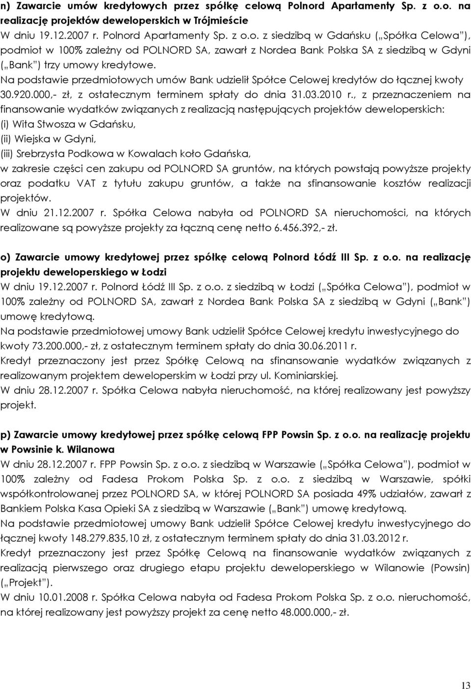 , z przeznaczeniem na finansowanie wydatków związanych z realizacją następujących projektów deweloperskich: (i) Wita Stwosza w Gdańsku, (ii) Wiejska w Gdyni, (iii) Srebrzysta Podkowa w Kowalach koło