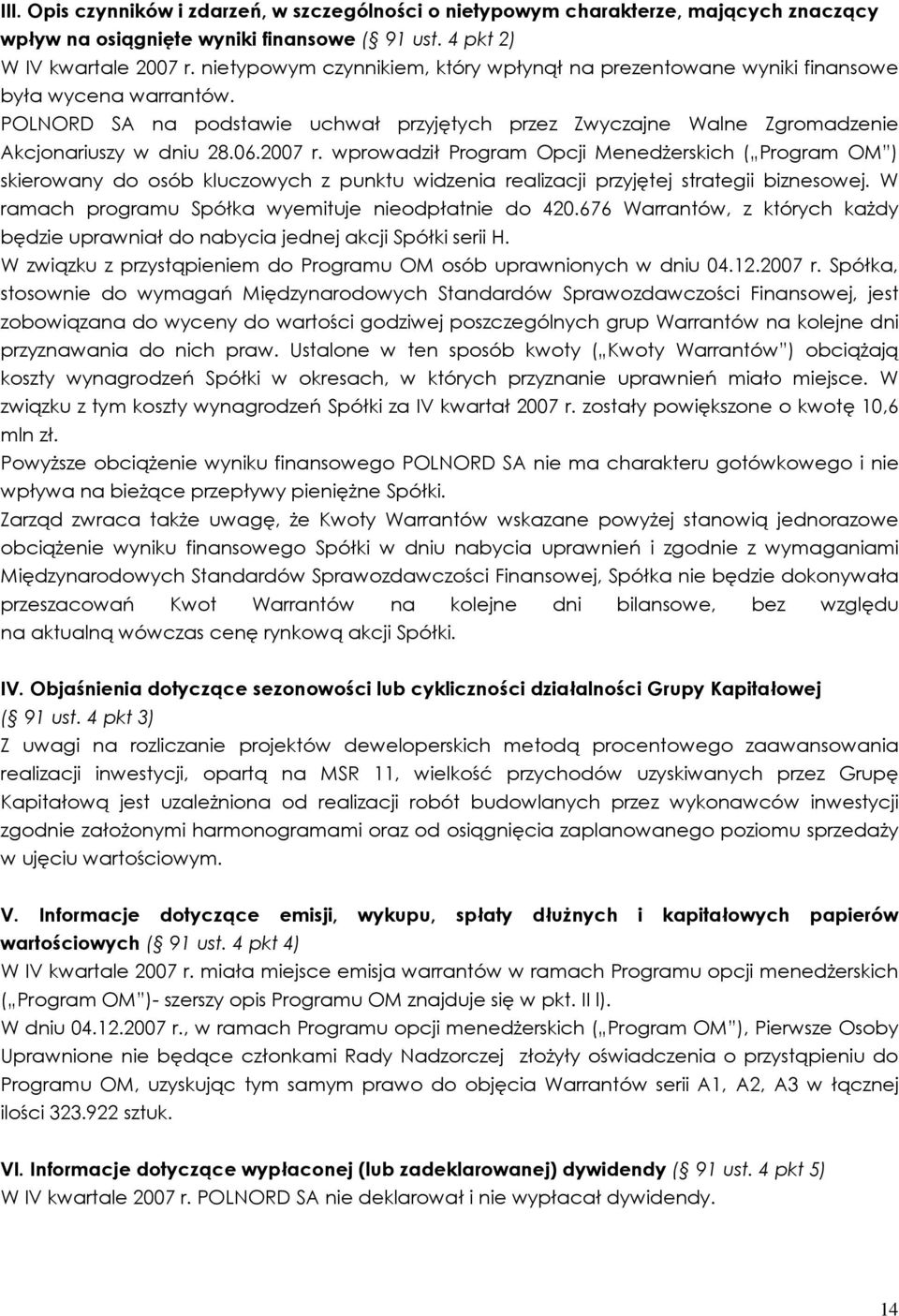 2007 r. wprowadził Program Opcji MenedŜerskich ( Program OM ) skierowany do osób kluczowych z punktu widzenia realizacji przyjętej strategii biznesowej.