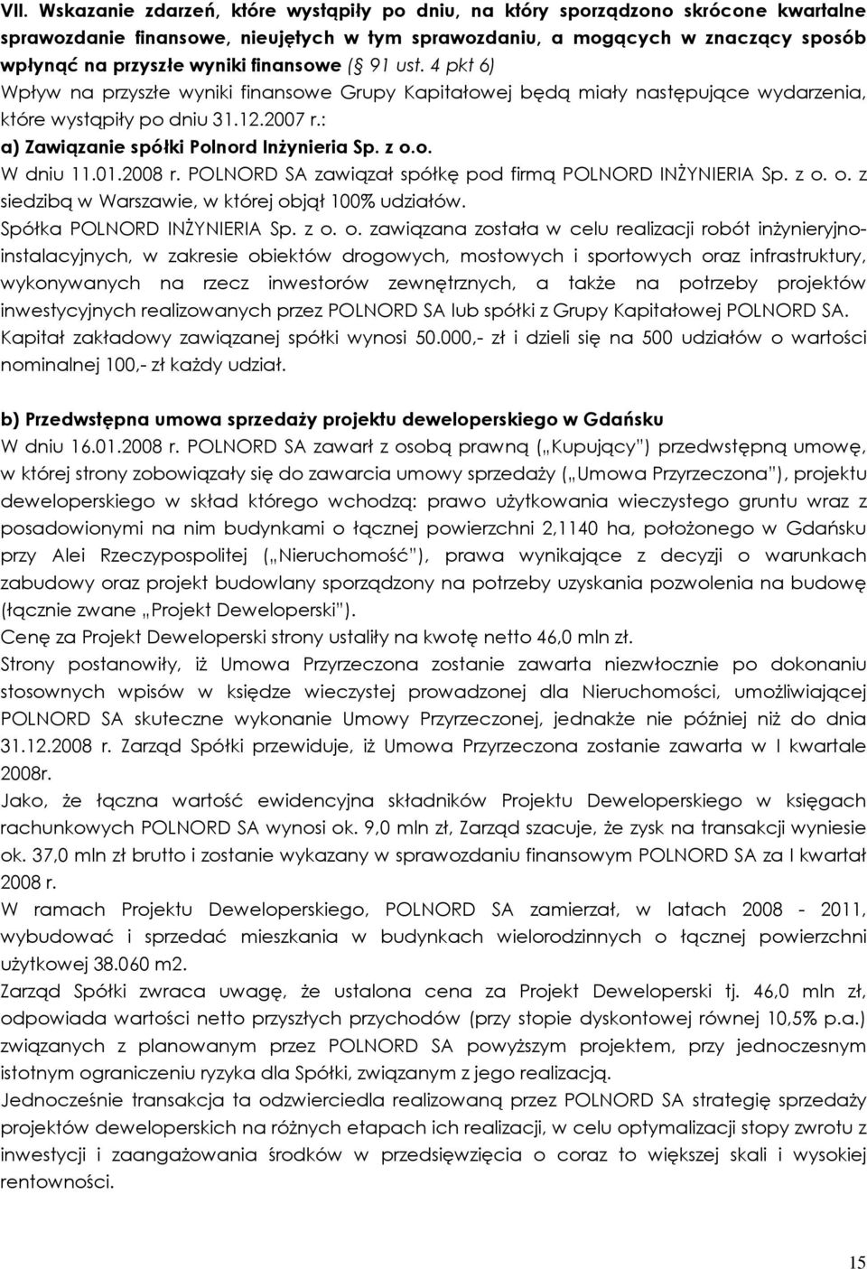 z o.o. W dniu 11.01.2008 r. POLNORD SA zawiązał spółkę pod firmą POLNORD INśYNIERIA Sp. z o. o. z siedzibą w Warszawie, w której objął 100% udziałów. Spółka POLNORD INśYNIERIA Sp. z o. o. zawiązana