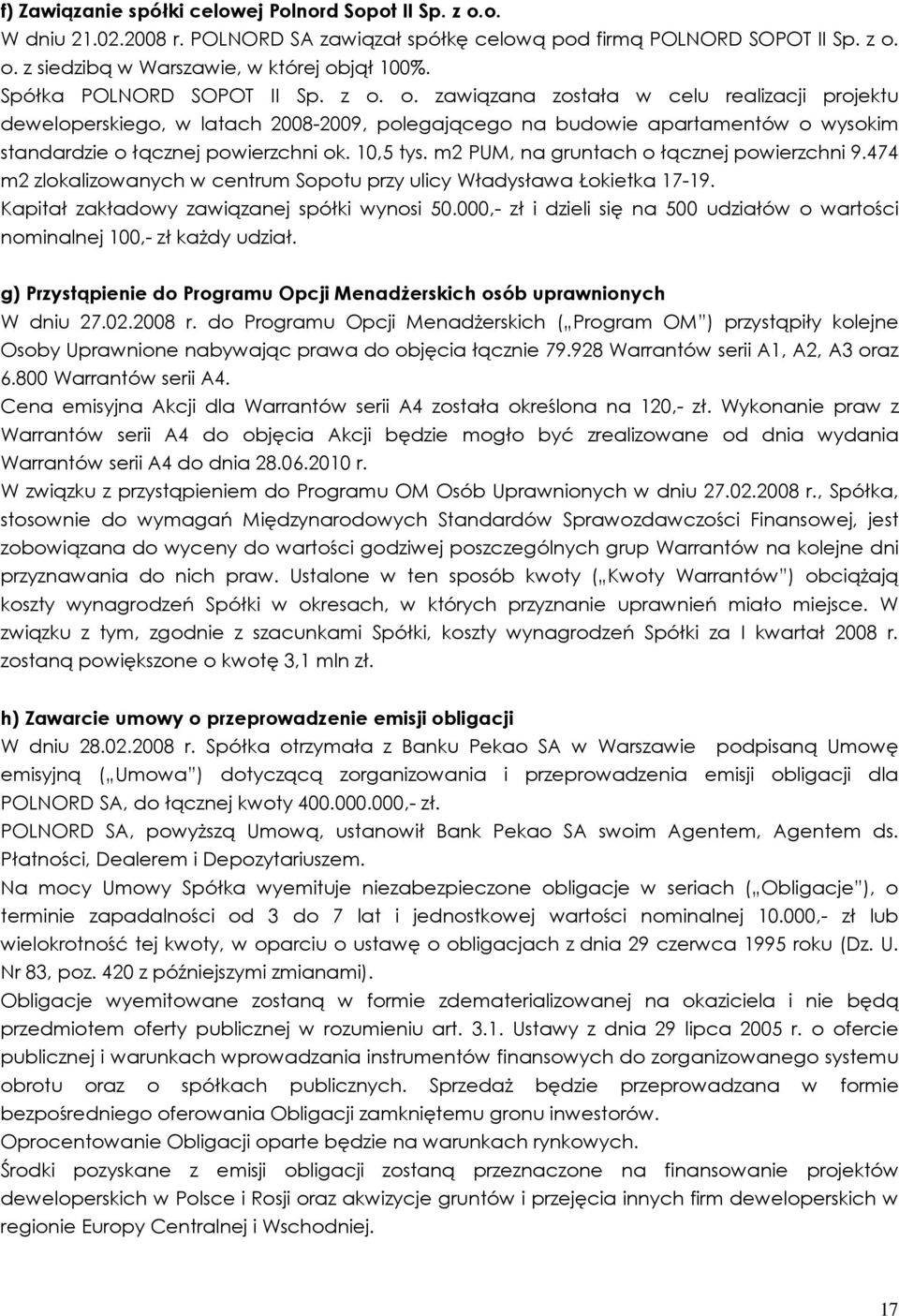 10,5 tys. m2 PUM, na gruntach o łącznej powierzchni 9.474 m2 zlokalizowanych w centrum Sopotu przy ulicy Władysława Łokietka 17-19. Kapitał zakładowy zawiązanej spółki wynosi 50.