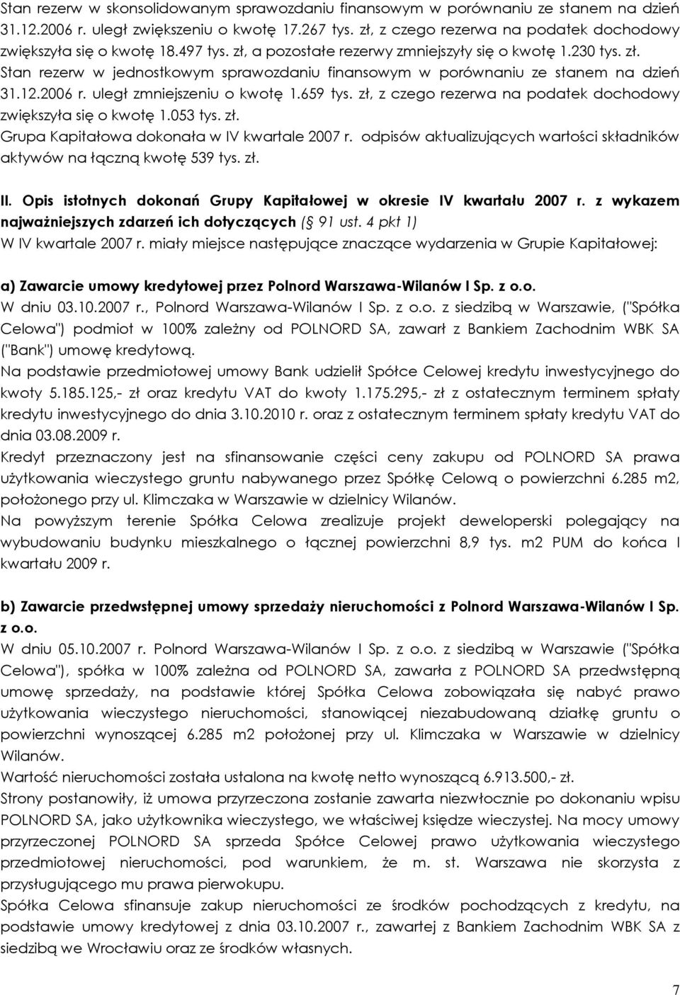 12.2006 r. uległ zmniejszeniu o kwotę 1.659 tys. zł, z czego rezerwa na podatek dochodowy zwiększyła się o kwotę 1.053 tys. zł. Grupa Kapitałowa dokonała w IV kwartale 2007 r.