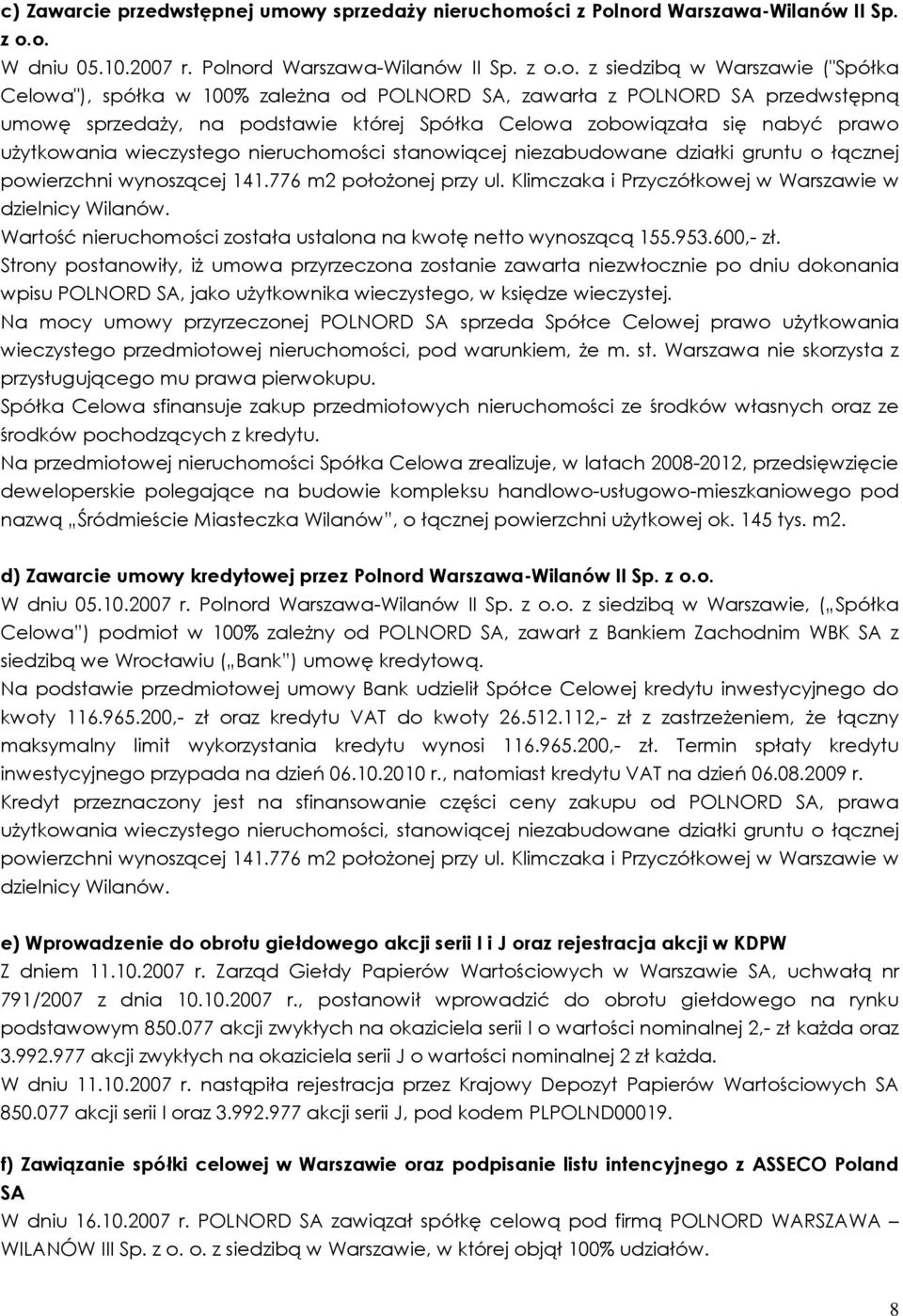 ości z Polnord Warszawa-Wilanów II Sp. z o.o. W dniu 05.10.2007 r. Polnord Warszawa-Wilanów II Sp. z o.o. z siedzibą w Warszawie ("Spółka Celowa"), spółka w 100% zaleŝna od POLNORD SA, zawarła z