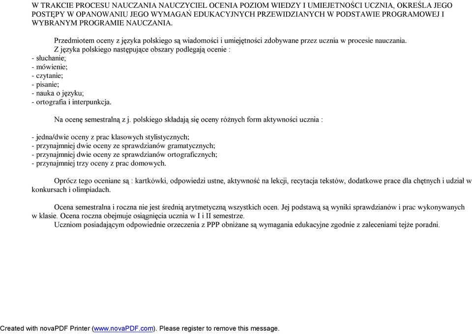 Z języka polskiego następujące obszary podlegają ocenie : - słuchanie; - mówienie; - czytanie; - pisanie; - nauka o języku; - ortografia i interpunkcja. Na ocenę semestralną z j.