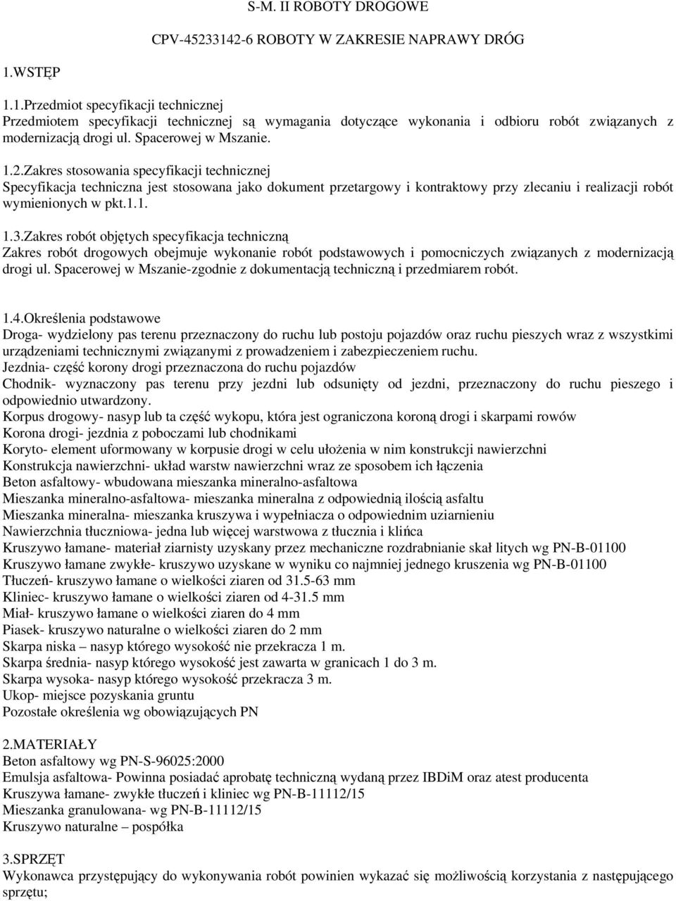 1.1. 1.3.Zakres robót objętych specyfikacja techniczną Zakres robót drogowych obejmuje wykonanie robót podstawowych i pomocniczych związanych z modernizacją drogi ul.