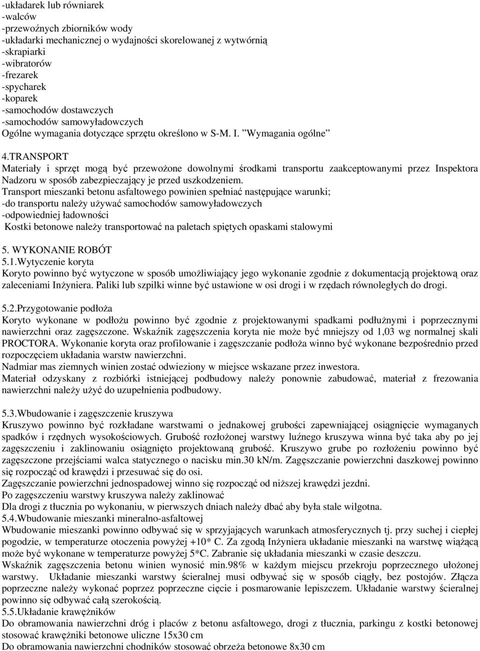 TRANSPORT Materiały i sprzęt mogą być przewożone dowolnymi środkami transportu zaakceptowanymi przez Inspektora Nadzoru w sposób zabezpieczający je przed uszkodzeniem.