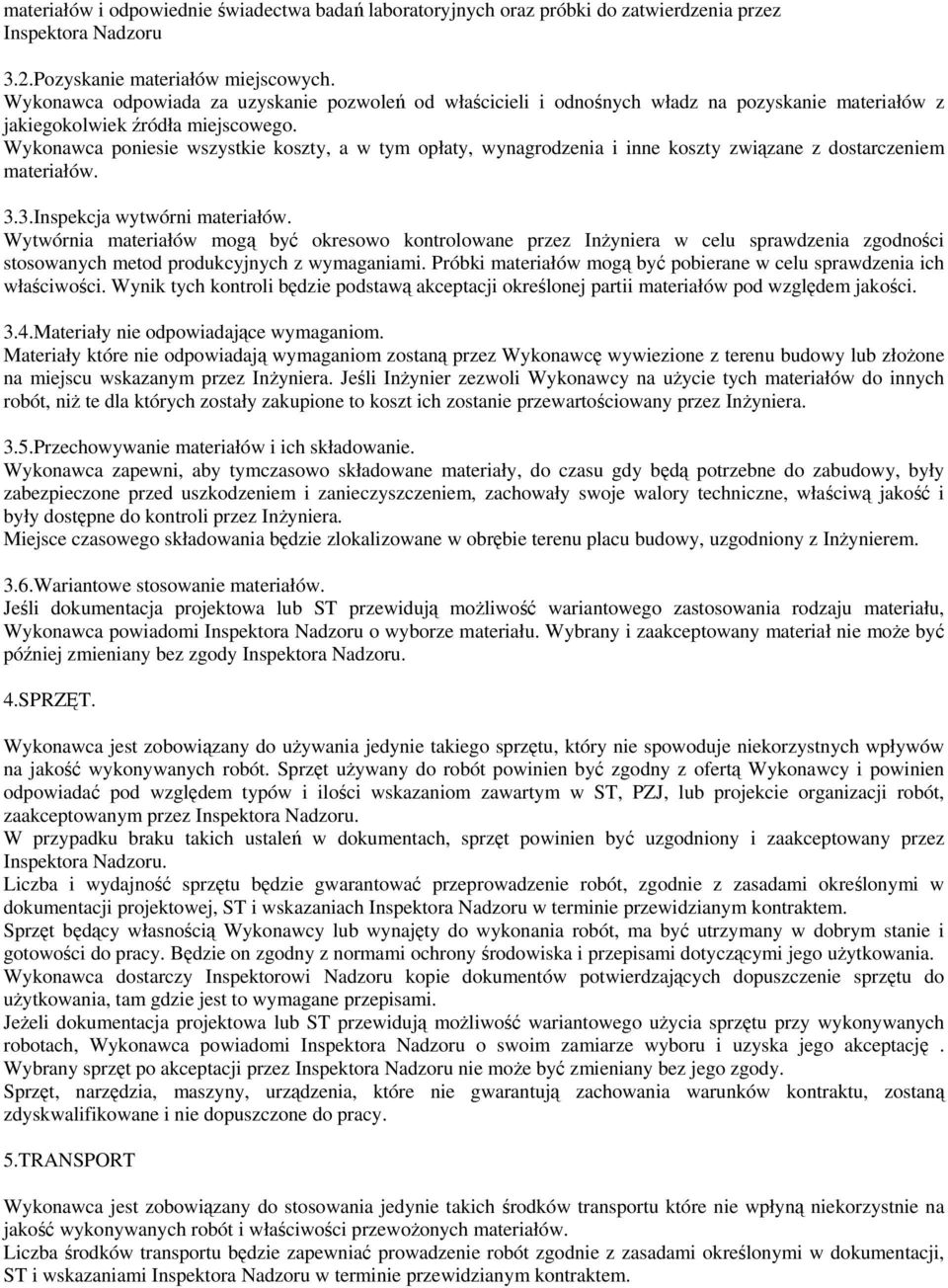 Wykonawca poniesie wszystkie koszty, a w tym opłaty, wynagrodzenia i inne koszty związane z dostarczeniem materiałów. 3.3.Inspekcja wytwórni materiałów.