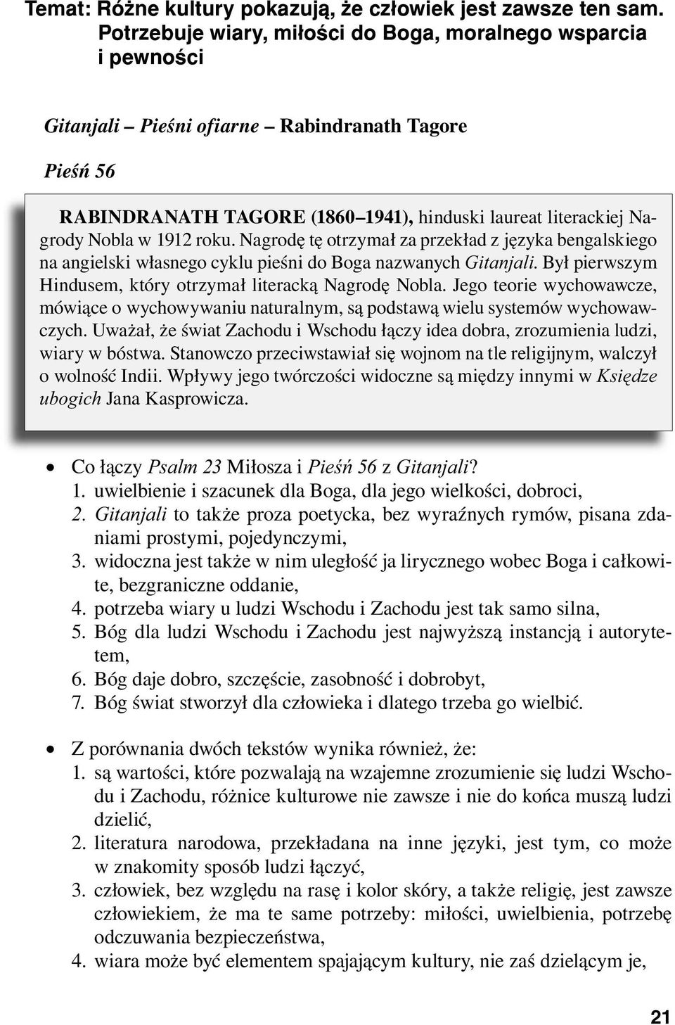 1912 roku. Nagrodę tę otrzymał za przekład z języka bengalskiego na angielski własnego cyklu pieśni do Boga nazwanych Gitanjali. Był pierwszym Hindusem, który otrzymał literacką Nagrodę Nobla.