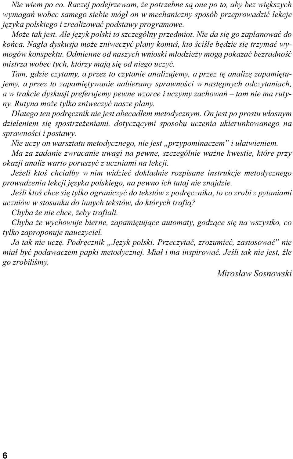 Może tak jest. Ale język polski to szczególny przedmiot. Nie da się go zaplanować do końca. Nagła dyskusja może zniweczyć plany komuś, kto ściśle będzie się trzymać wymogów konspektu.