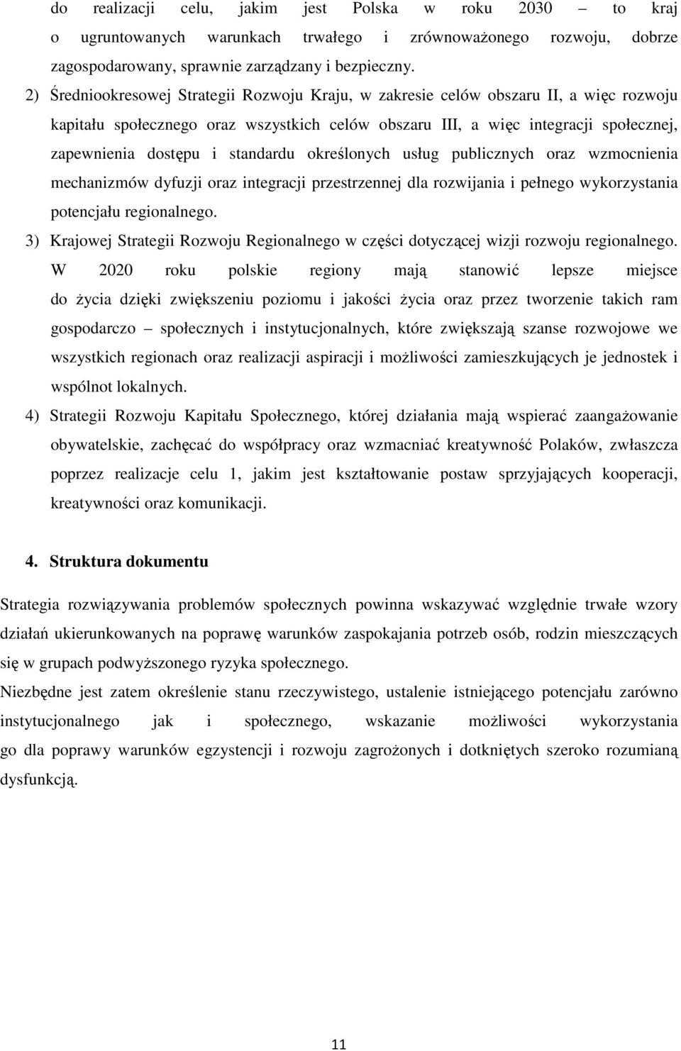 standardu określonych usług publicznych oraz wzmocnienia mechanizmów dyfuzji oraz integracji przestrzennej dla rozwijania i pełnego wykorzystania potencjału regionalnego.