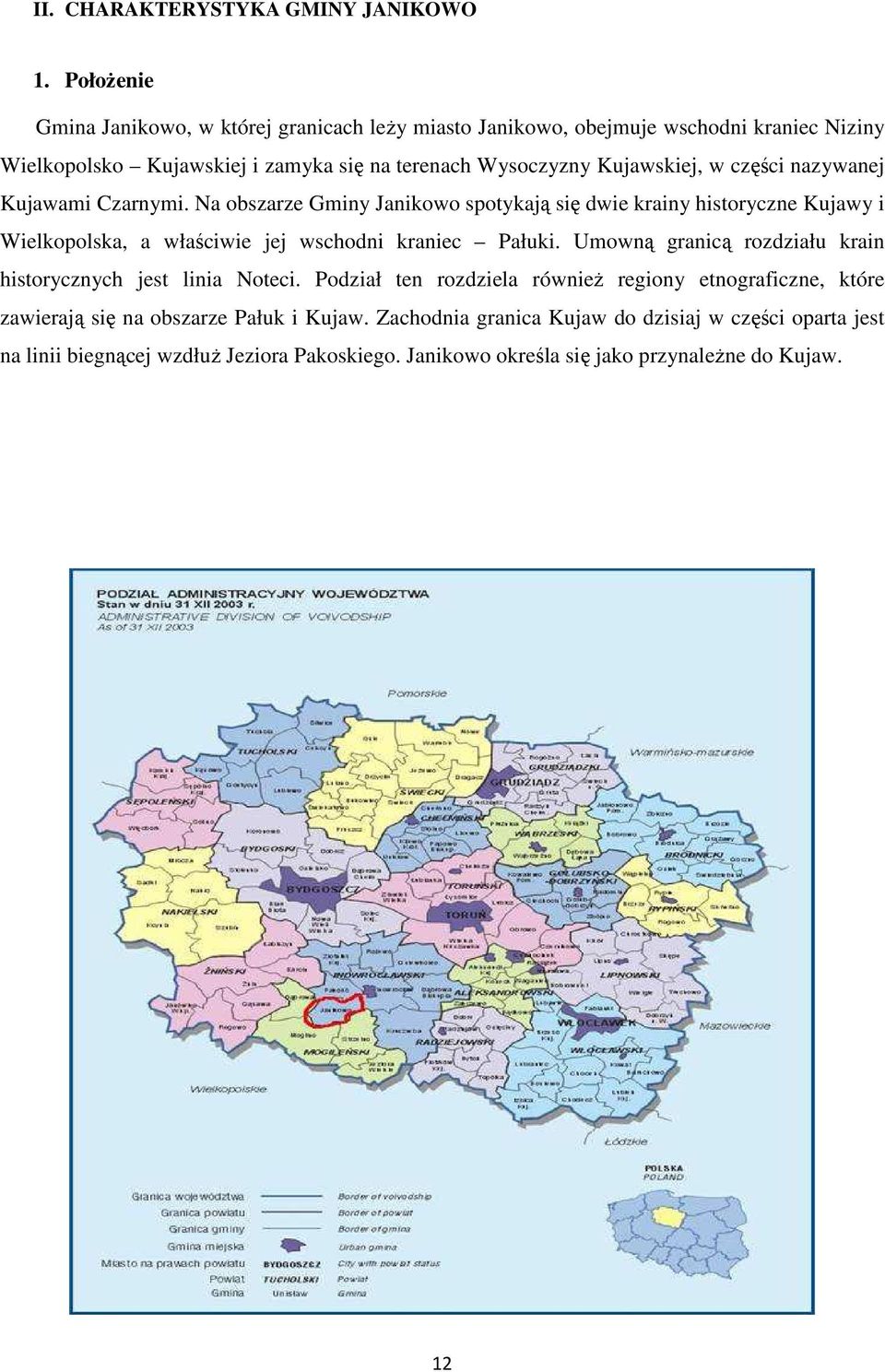 części nazywanej Kujawami Czarnymi. Na obszarze Gminy Janikowo spotykają się dwie krainy historyczne Kujawy i Wielkopolska, a właściwie jej wschodni kraniec Pałuki.