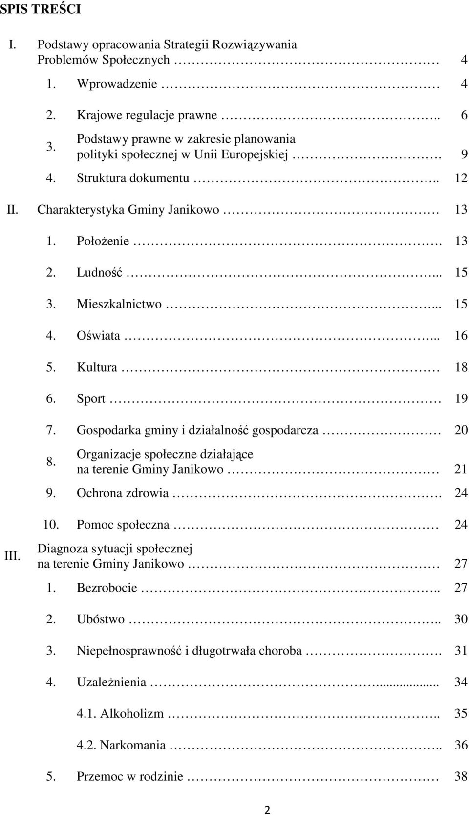 Mieszkalnictwo... 15 4. Oświata... 16 5. Kultura 18 6. Sport 19 7. Gospodarka gminy i działalność gospodarcza 20 8. Organizacje społeczne działające na terenie Gminy Janikowo 21 9.