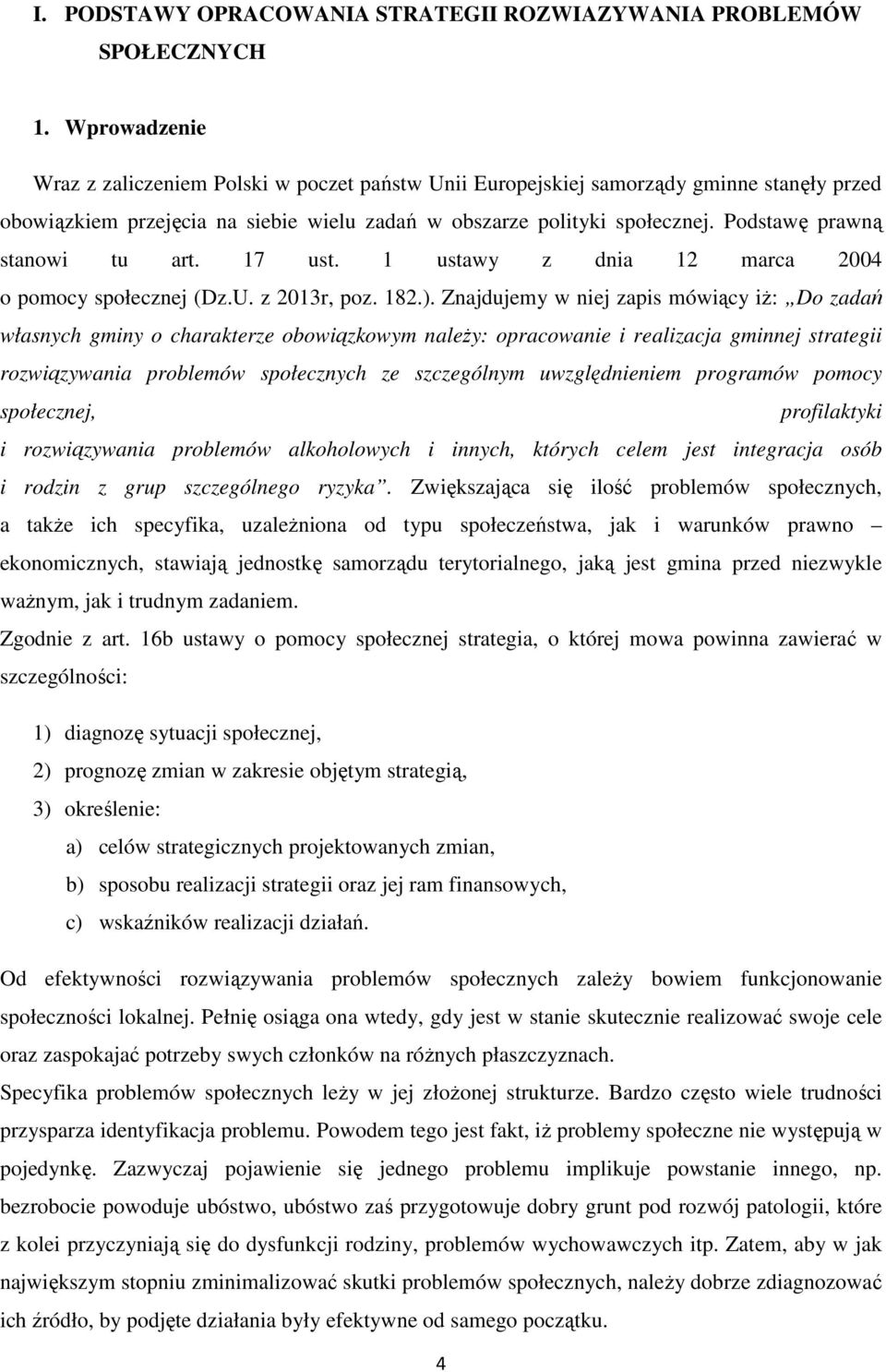 Podstawę prawną stanowi tu art. 17 ust. 1 ustawy z dnia 12 marca 2004 o pomocy społecznej (Dz.U. z 2013r, poz. 182.).