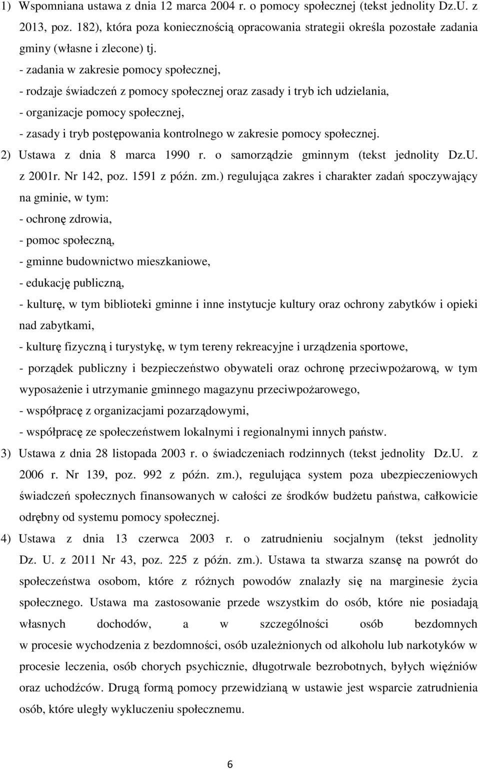 - zadania w zakresie pomocy społecznej, - rodzaje świadczeń z pomocy społecznej oraz zasady i tryb ich udzielania, - organizacje pomocy społecznej, - zasady i tryb postępowania kontrolnego w zakresie