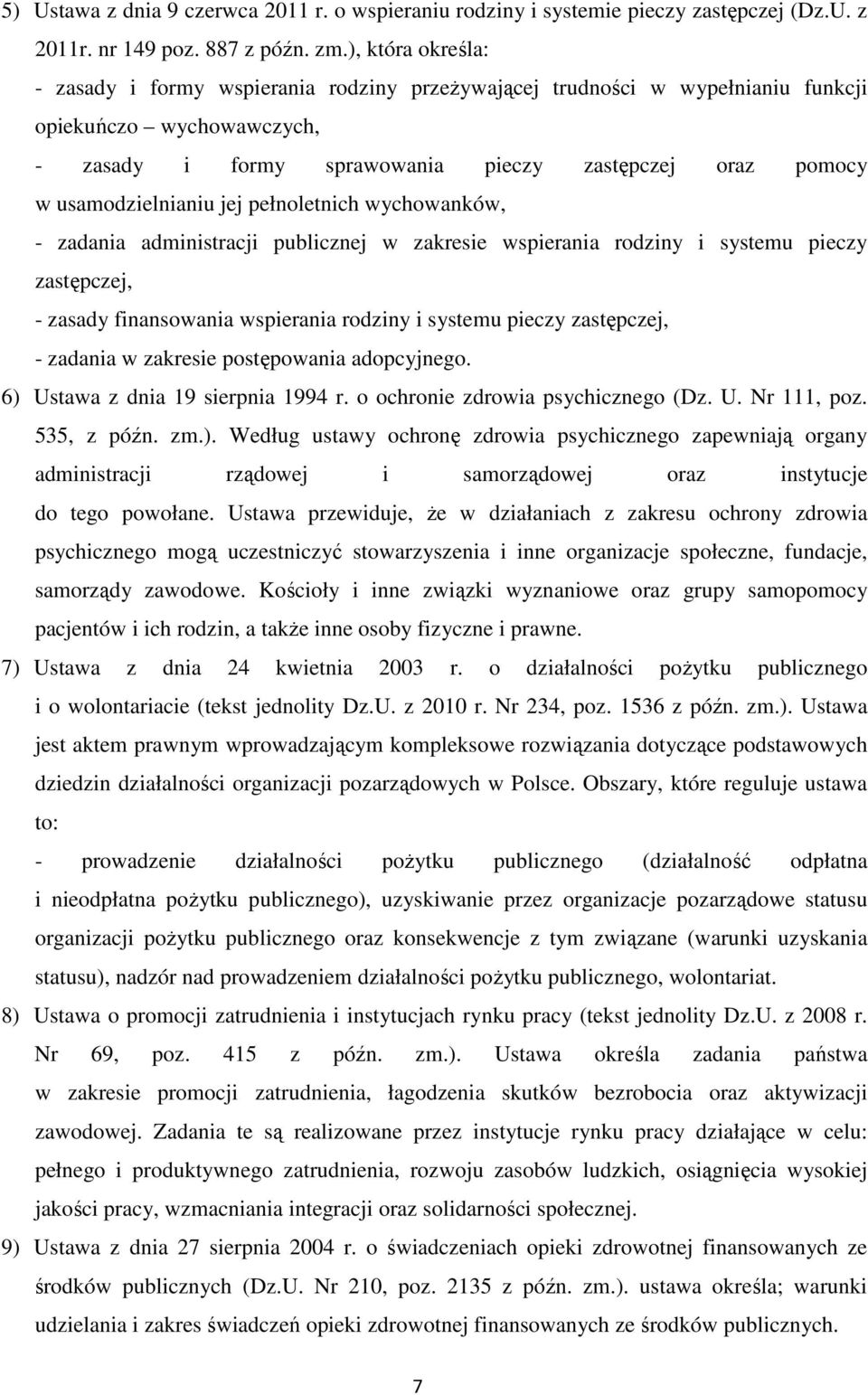 usamodzielnianiu jej pełnoletnich wychowanków, - zadania administracji publicznej w zakresie wspierania rodziny i systemu pieczy zastępczej, - zasady finansowania wspierania rodziny i systemu pieczy