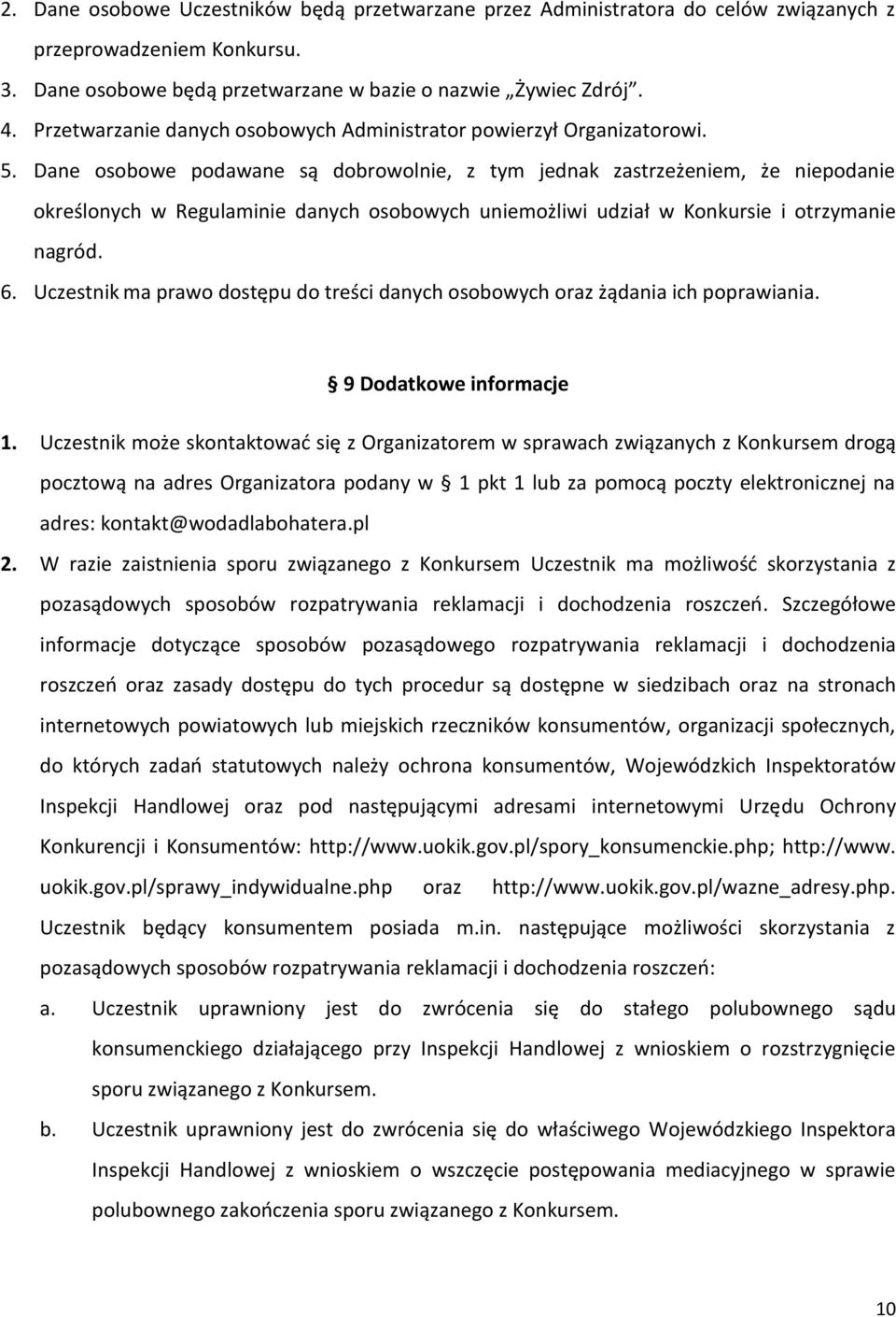 Dane osobowe podawane są dobrowolnie, z tym jednak zastrzeżeniem, że niepodanie określonych w Regulaminie danych osobowych uniemożliwi udział w Konkursie i otrzymanie nagród. 6.