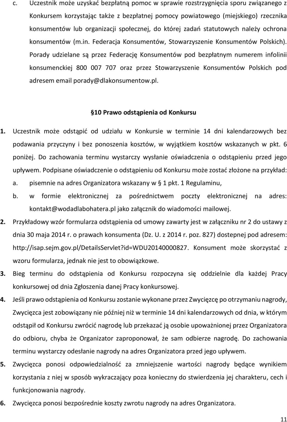 Porady udzielane są przez Federację Konsumentów pod bezpłatnym numerem infolinii konsumenckiej 800 007 707 oraz przez Stowarzyszenie Konsumentów Polskich pod adresem email porady@dlakonsumentow.pl.