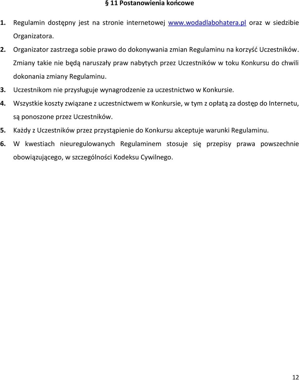 Zmiany takie nie będą naruszały praw nabytych przez Uczestników w toku Konkursu do chwili dokonania zmiany Regulaminu. 3. Uczestnikom nie przysługuje wynagrodzenie za uczestnictwo w Konkursie.