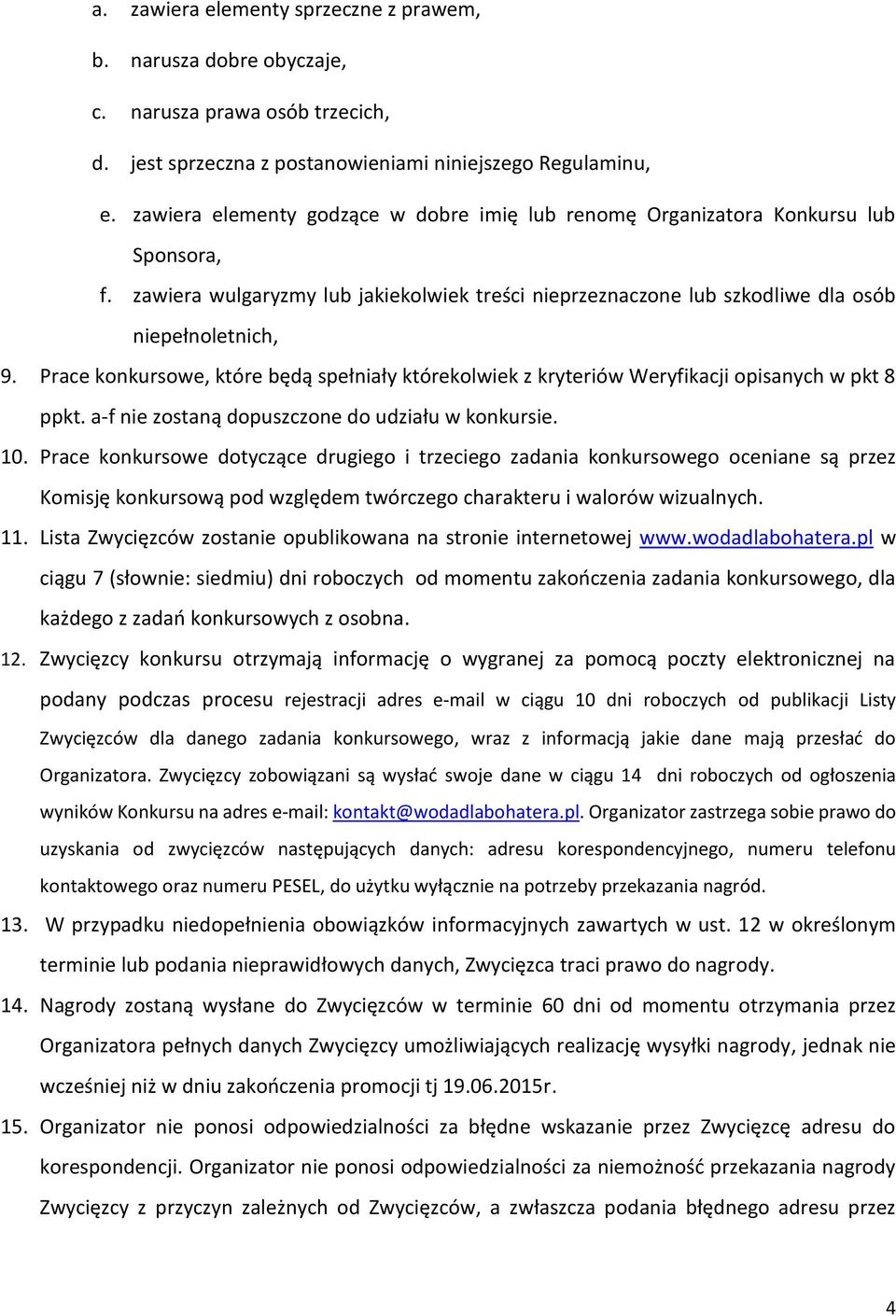 Prace konkursowe, które będą spełniały którekolwiek z kryteriów Weryfikacji opisanych w pkt 8 ppkt. a-f nie zostaną dopuszczone do udziału w konkursie. 10.