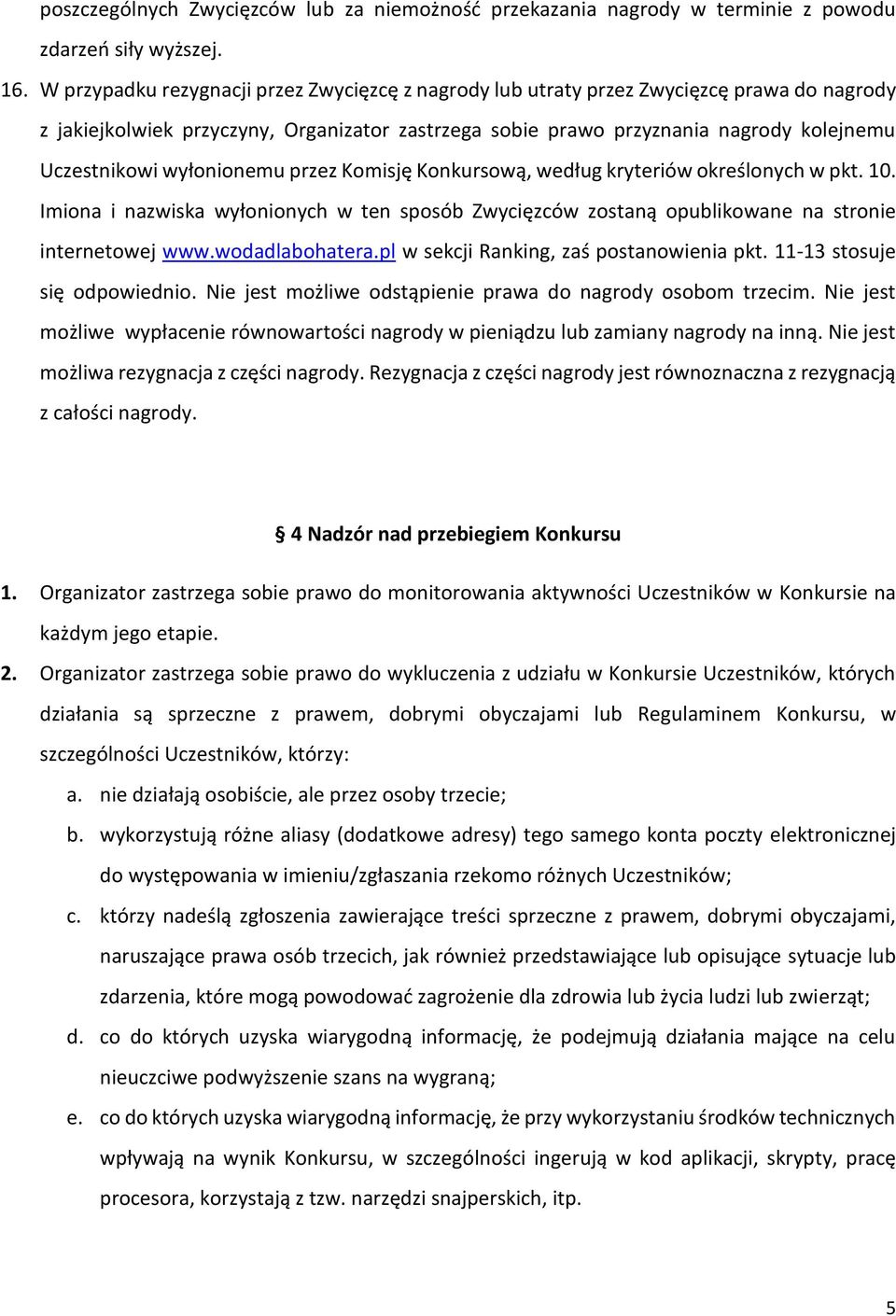 wyłonionemu przez Komisję Konkursową, według kryteriów określonych w pkt. 10. Imiona i nazwiska wyłonionych w ten sposób Zwycięzców zostaną opublikowane na stronie internetowej www.wodadlabohatera.