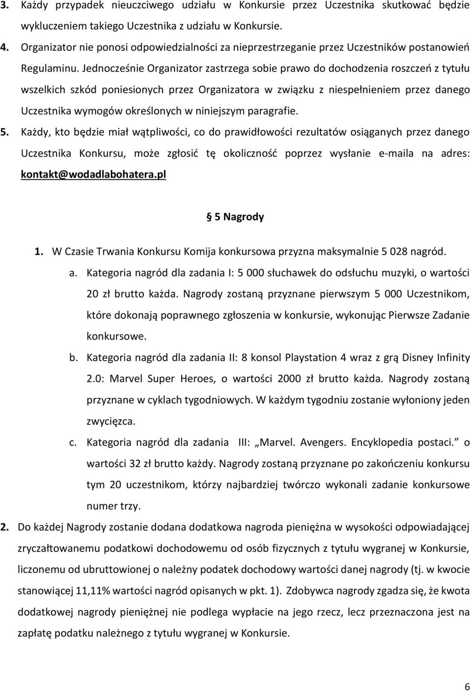 Jednocześnie Organizator zastrzega sobie prawo do dochodzenia roszczeń z tytułu wszelkich szkód poniesionych przez Organizatora w związku z niespełnieniem przez danego Uczestnika wymogów określonych