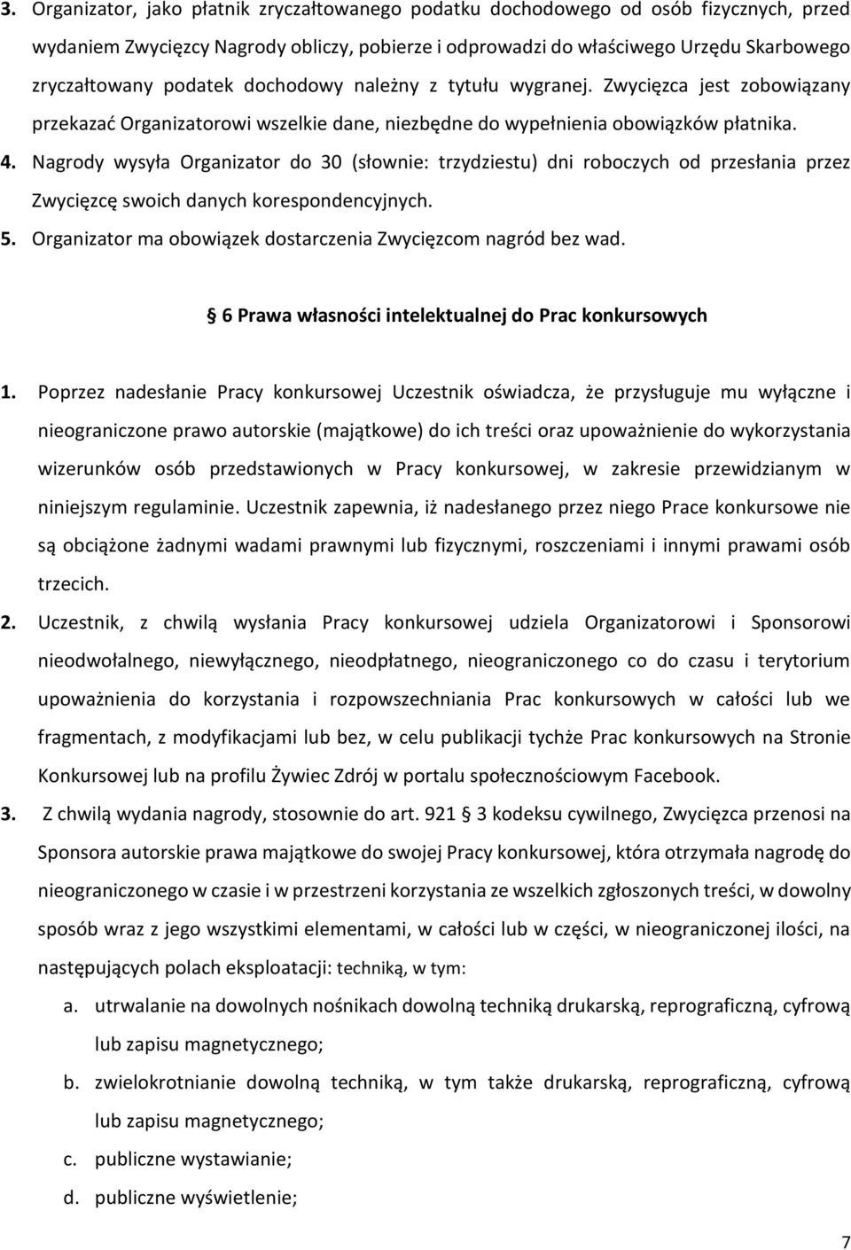 Nagrody wysyła Organizator do 30 (słownie: trzydziestu) dni roboczych od przesłania przez Zwycięzcę swoich danych korespondencyjnych. 5.