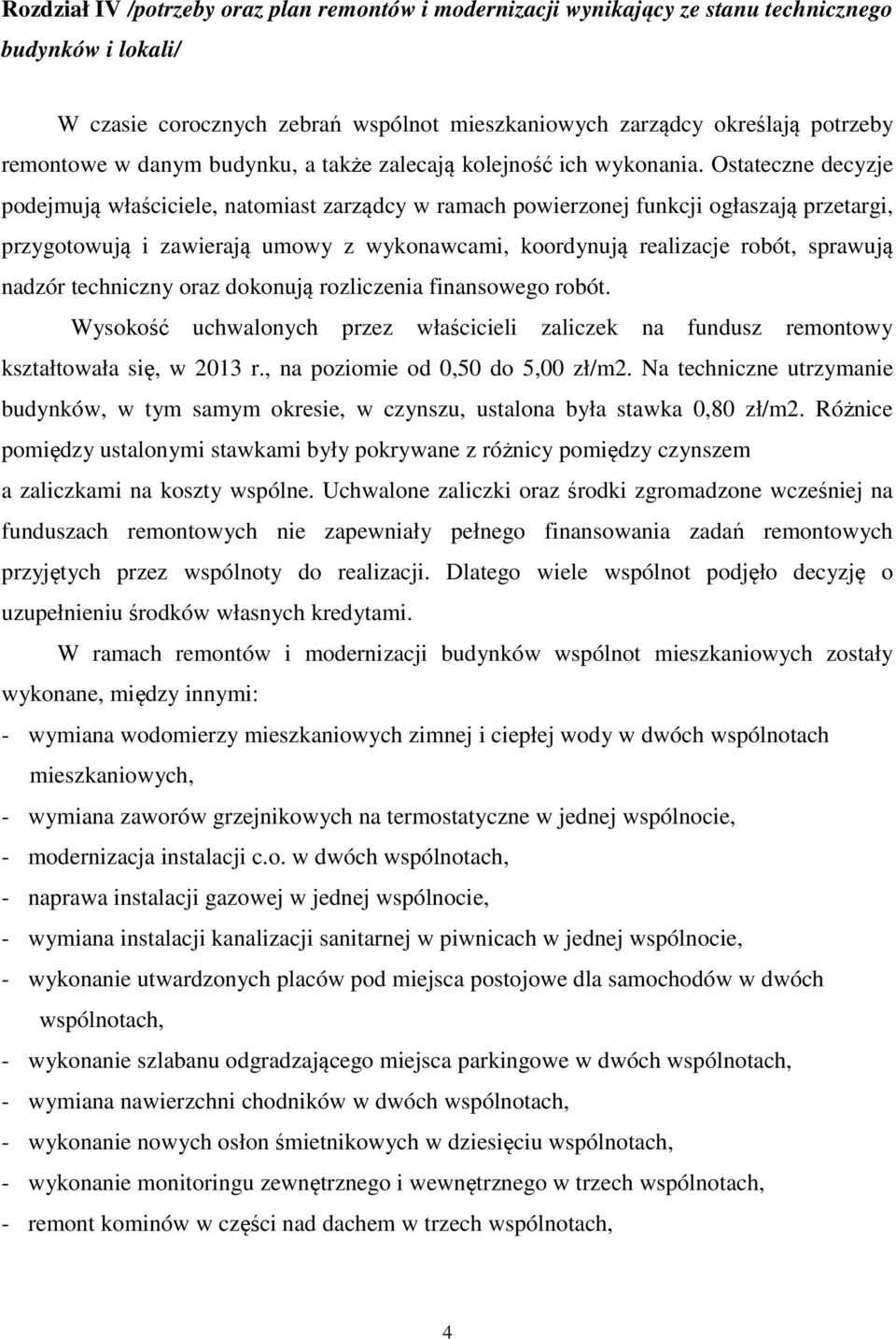 Ostateczne decyzje podejmują właściciele, natomiast zarządcy w ramach powierzonej funkcji ogłaszają przetargi, przygotowują i zawierają umowy z wykonawcami, koordynują realizacje robót, sprawują